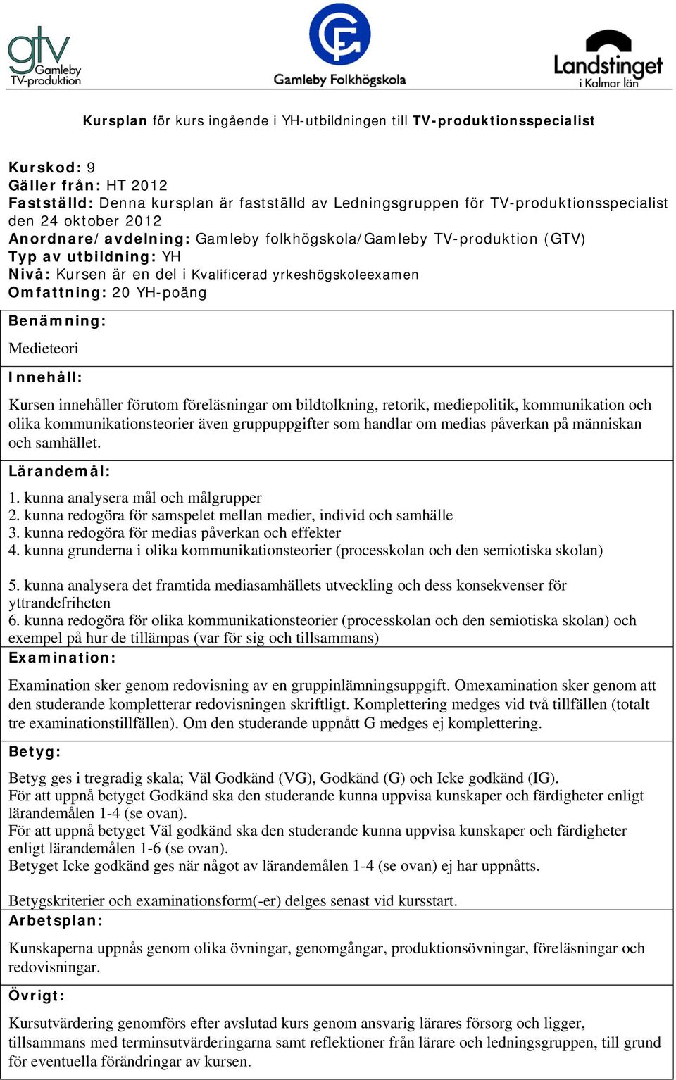 kunna redogöra för medias påverkan och effekter 4. kunna grunderna i olika kommunikationsteorier (processkolan och den semiotiska skolan) 5.