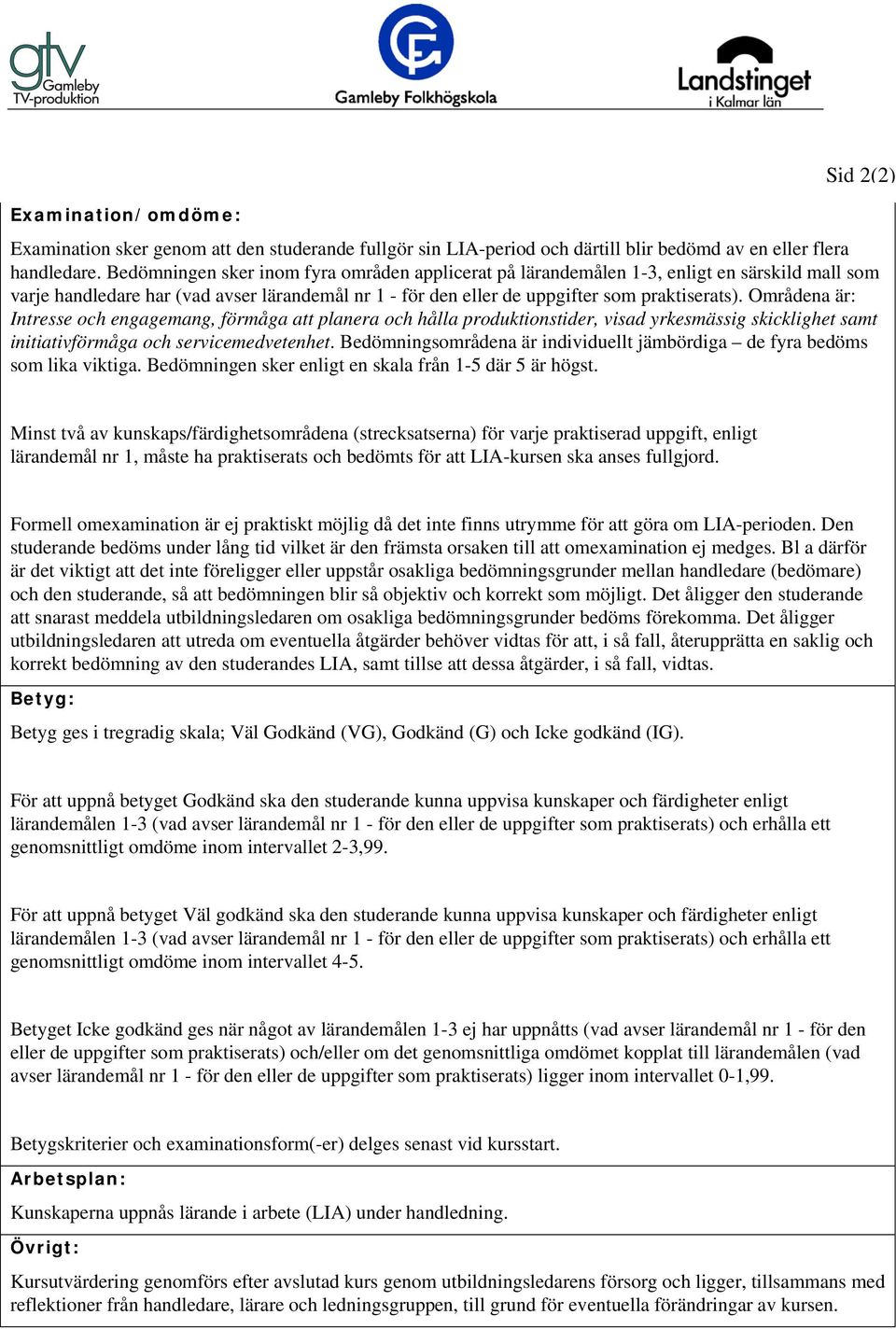 Områdena är: Intresse och engagemang, förmåga att planera och hålla produktionstider, visad yrkesmässig skicklighet samt initiativförmåga och servicemedvetenhet.