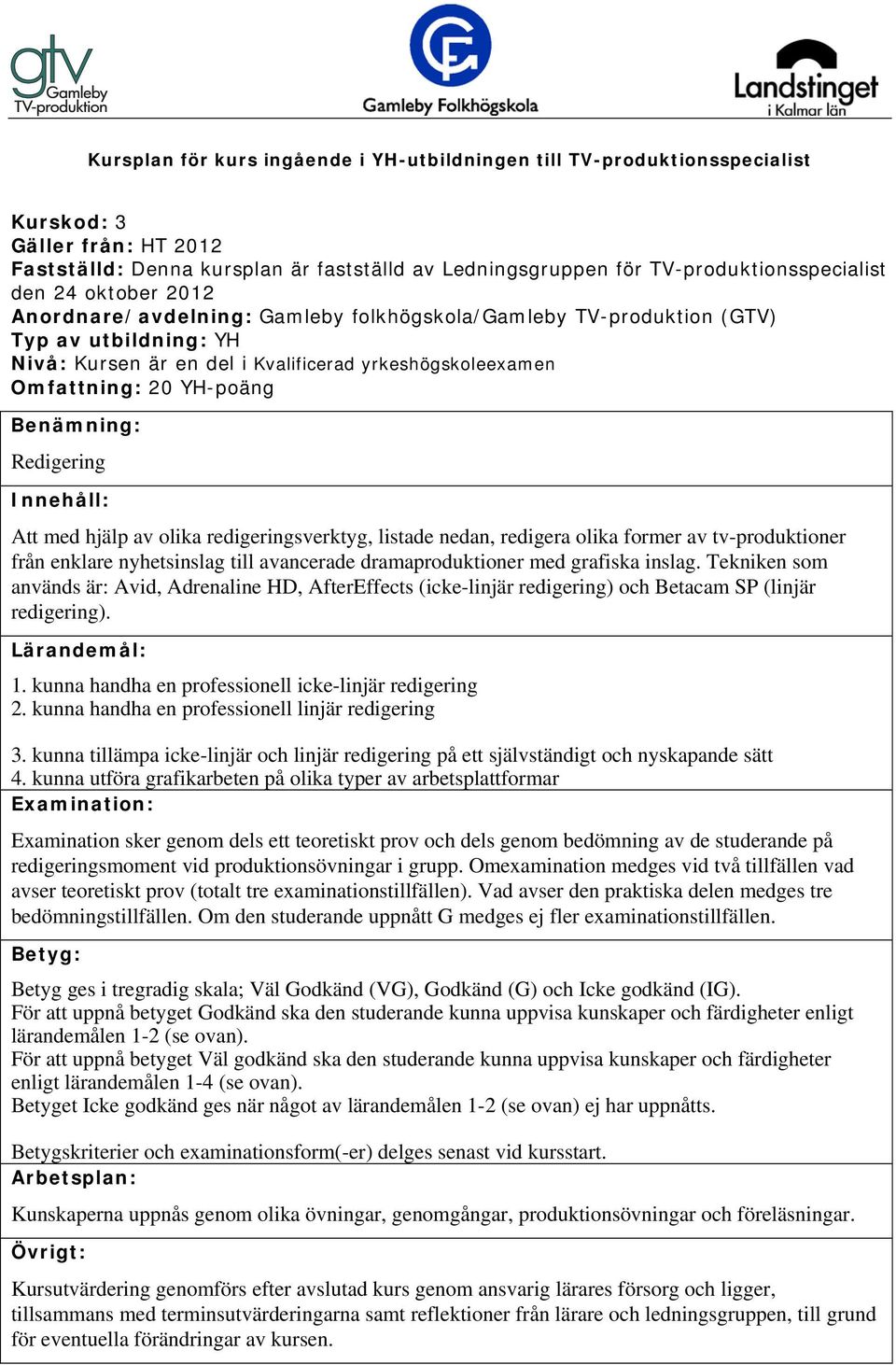 kunna handha en professionell icke-linjär redigering 2. kunna handha en professionell linjär redigering 3. kunna tillämpa icke-linjär och linjär redigering på ett självständigt och nyskapande sätt 4.