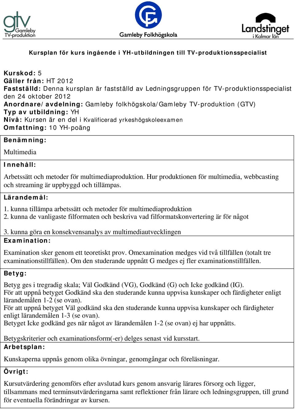 Omexamination medges vid två tillfällen (totalt tre examinationstillfällen). Om den studerande uppnått G medges ej fler examinationstillfällen. lärandemålen 1-2 (se ovan).