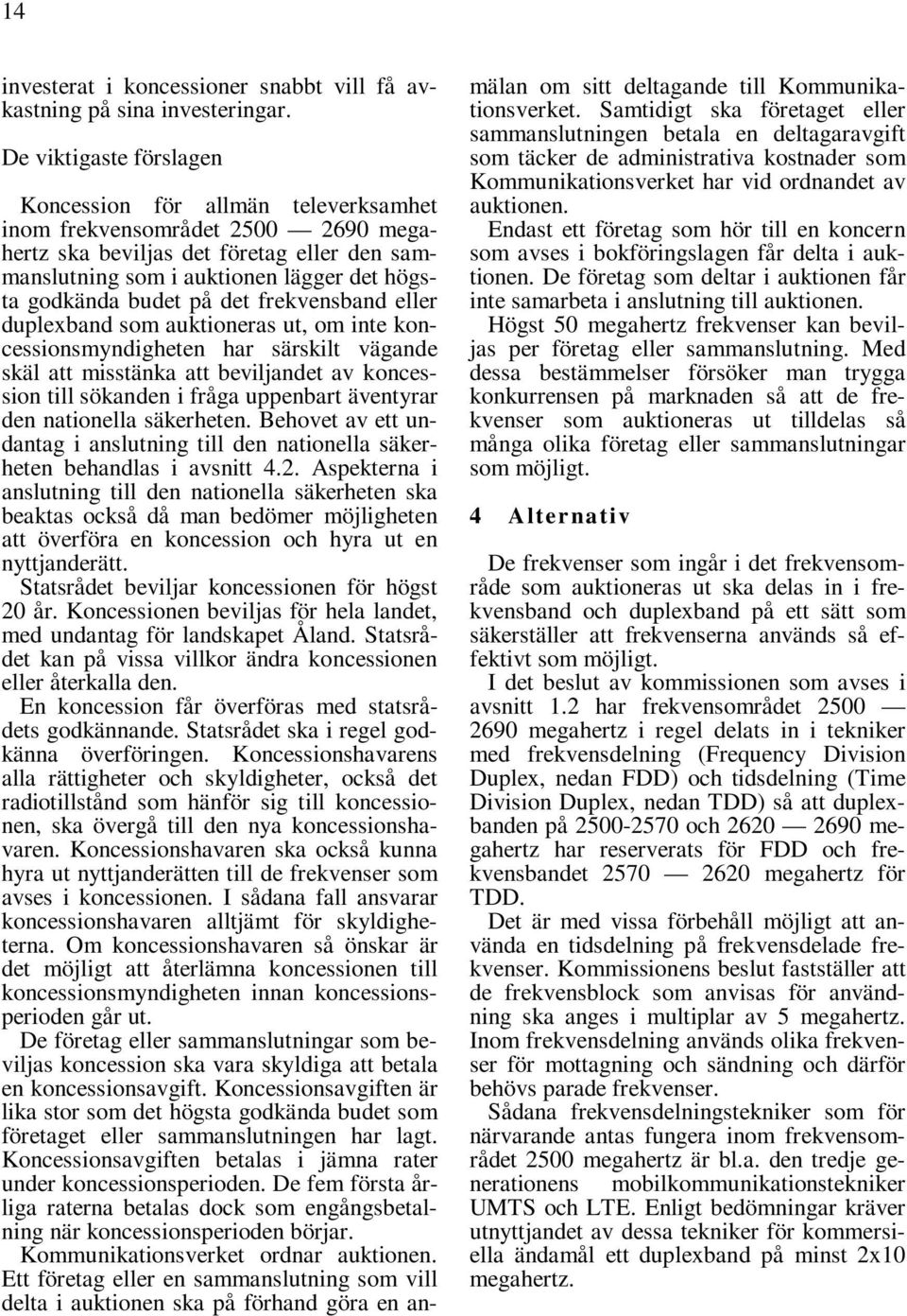 budet på det frekvensband eller duplexband som auktioneras ut, om inte koncessionsmyndigheten har särskilt vägande skäl att misstänka att beviljandet av koncession till sökanden i fråga uppenbart