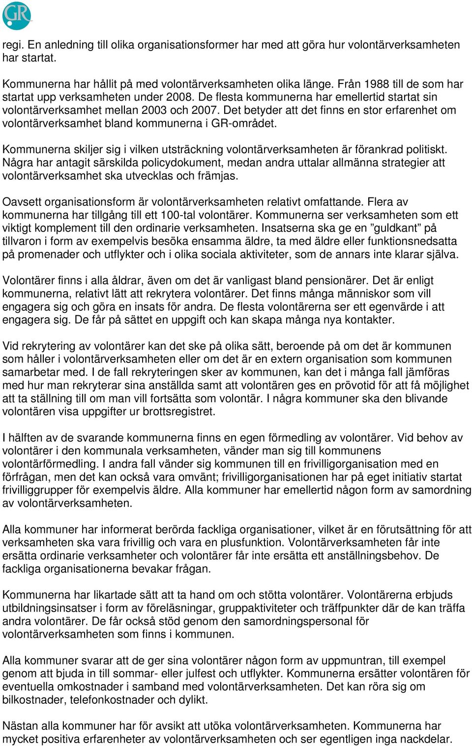 Det betyder att det finns en stor erfarenhet om volontärverksamhet bland kommunerna i GR-området. Kommunerna skiljer sig i vilken utsträckning volontärverksamheten är förankrad politiskt.