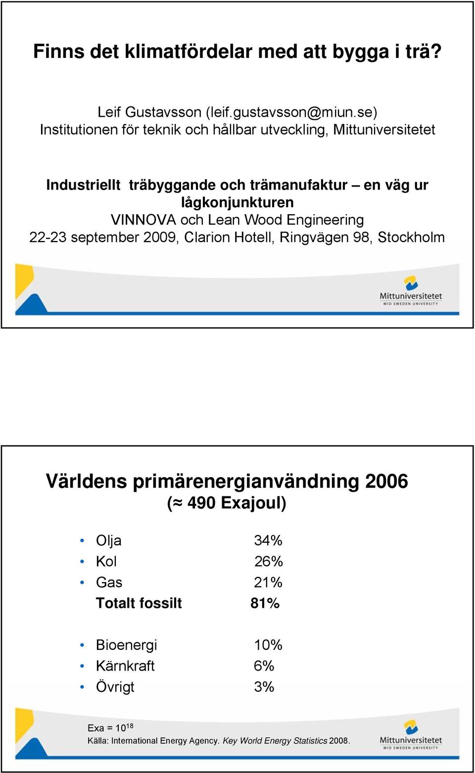 lågkonjunkturen VINNOVA och Lean Wood Engineering 22-23 september 29, Clarion Hotell, Ringvägen 98, Stockholm Världens