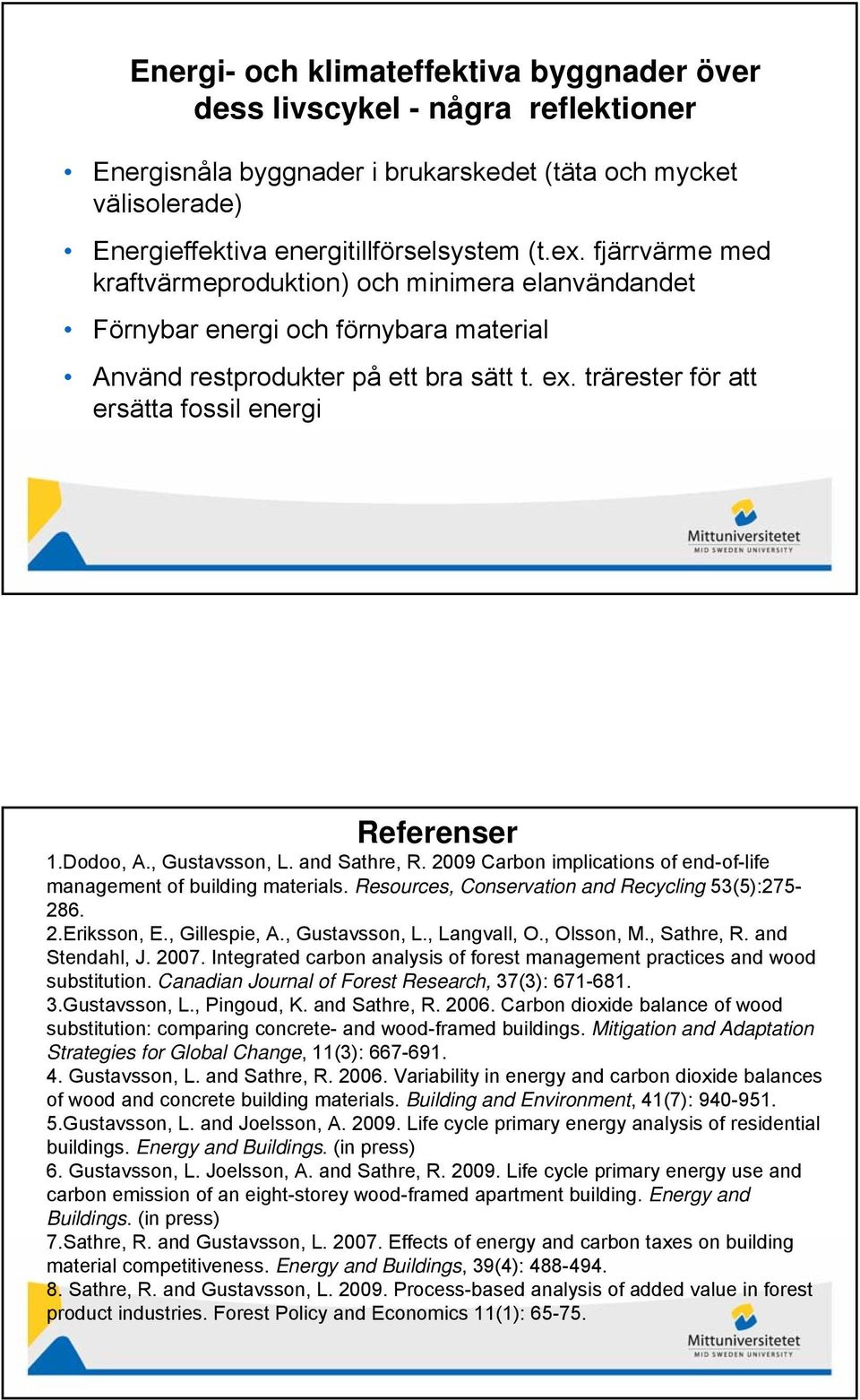 Dodoo, A., Gustavsson, L. and Sathre, R. 29 Carbon implications of end-of-life management of building materials. Resources, Conservation and Recycling 53(5):275-286. 2.Eriksson, E., Gillespie, A.