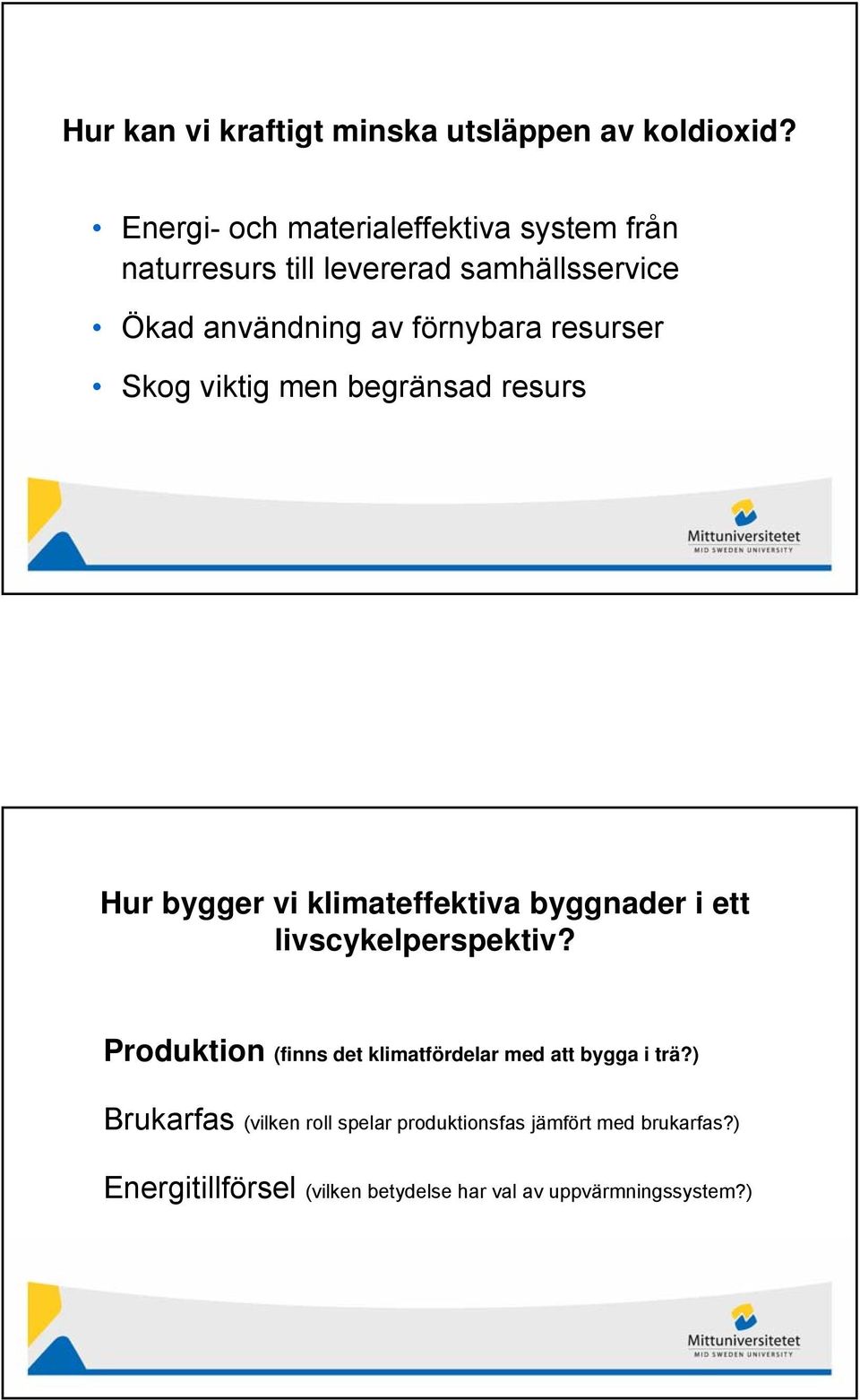 resurser Skog viktig men begränsad resurs Hur bygger vi klimateffektiva byggnader i ett livscykelperspektiv?