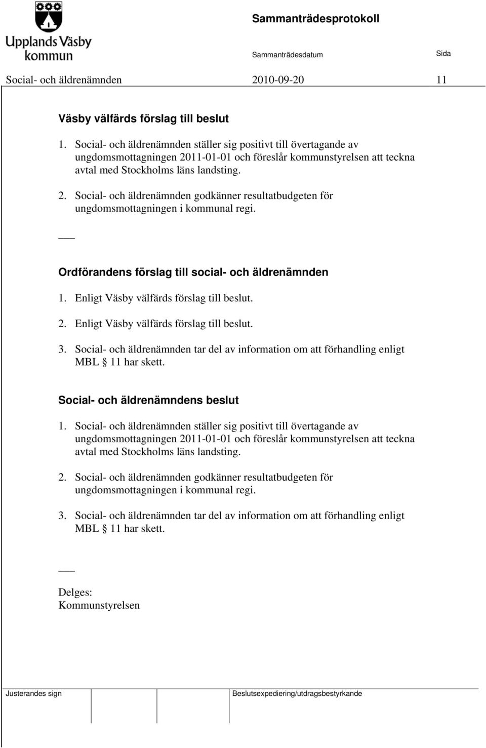 Ordförandens förslag till social- och äldrenämnden 1. Enligt Väsby välfärds förslag till beslut. 2. Enligt Väsby välfärds förslag till beslut. 3.