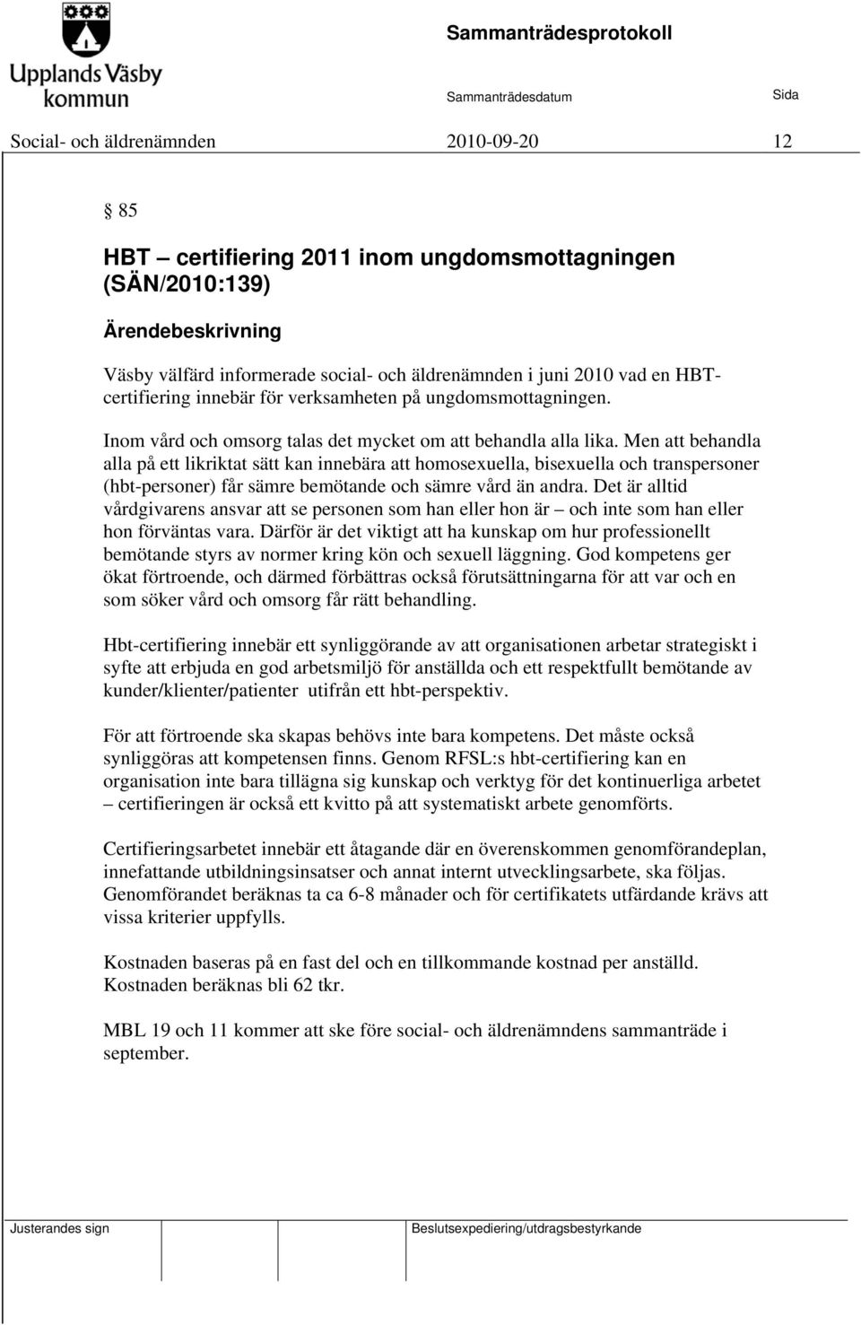 Men att behandla alla på ett likriktat sätt kan innebära att homosexuella, bisexuella och transpersoner (hbt-personer) får sämre bemötande och sämre vård än andra.