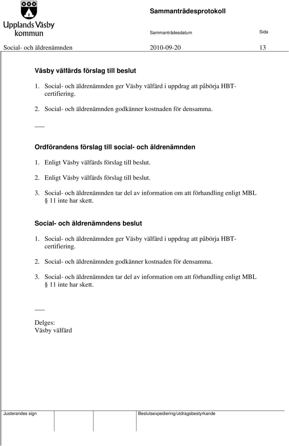 Social- och äldrenämnden tar del av information om att förhandling enligt MBL 11 inte har skett. Social- och äldrenämndens beslut 1.