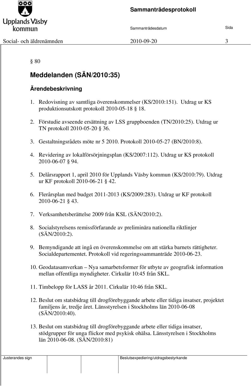 Revidering av lokalförsörjningsplan (KS/2007:112). Utdrag ur KS protokoll 2010-06-07 94. 5. Delårsrapport 1, april 2010 för Upplands Väsby kommun (KS/2010:79). Utdrag ur KF protokoll 2010-06-21 42. 6.