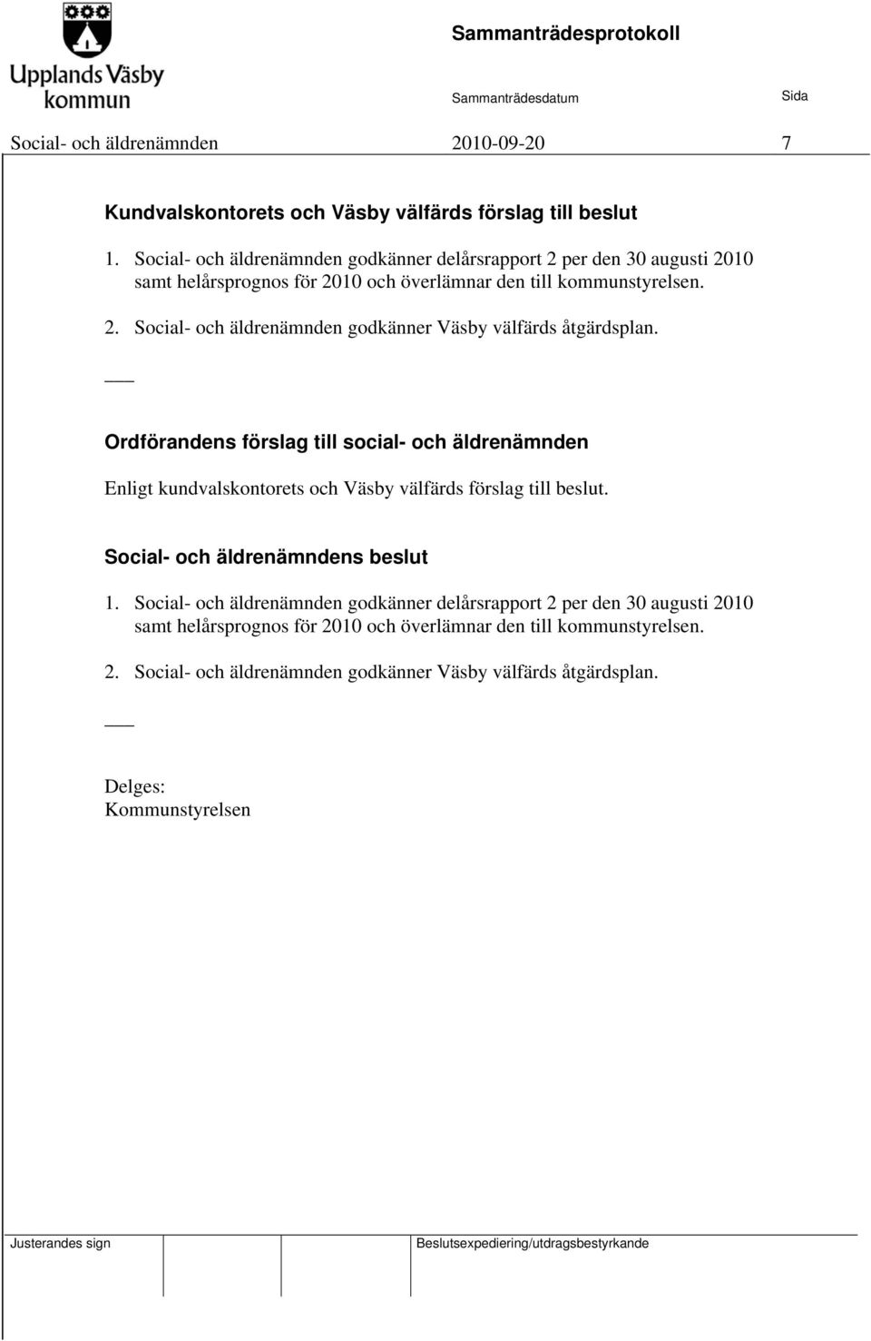 Ordförandens förslag till social- och äldrenämnden Enligt kundvalskontorets och Väsby välfärds förslag till beslut. Social- och äldrenämndens beslut 1.