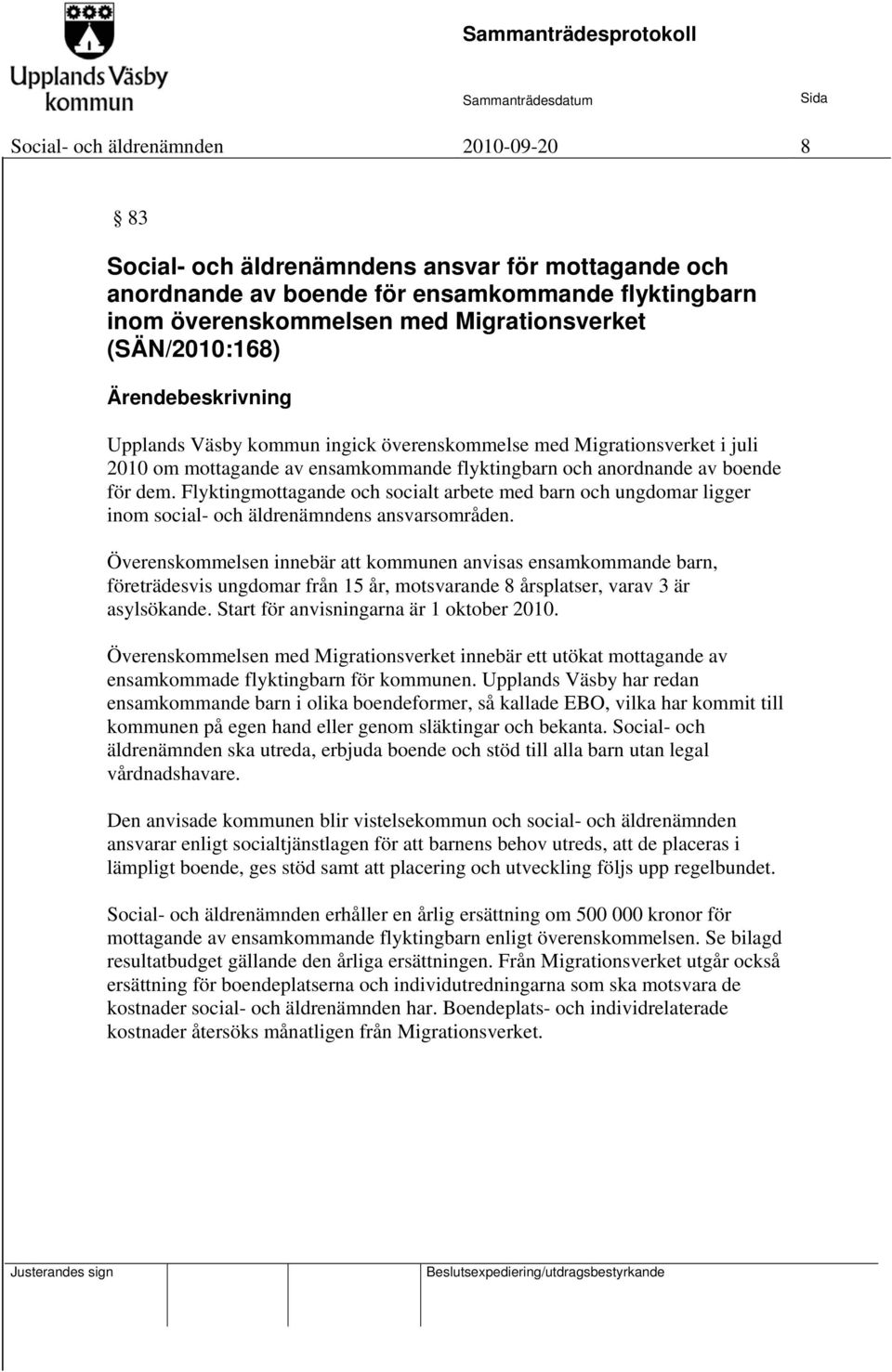 Flyktingmottagande och socialt arbete med barn och ungdomar ligger inom social- och äldrenämndens ansvarsområden.