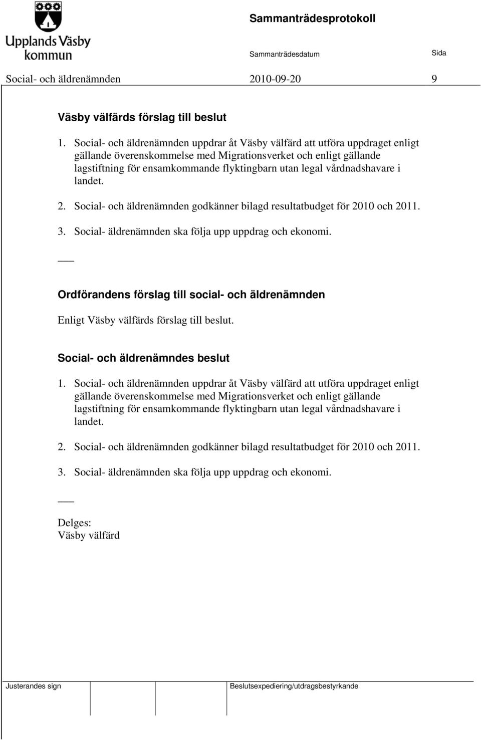 vårdnadshavare i landet. 2. Social- och äldrenämnden godkänner bilagd resultatbudget för 2010 och 2011. 3. Social- äldrenämnden ska följa upp uppdrag och ekonomi.