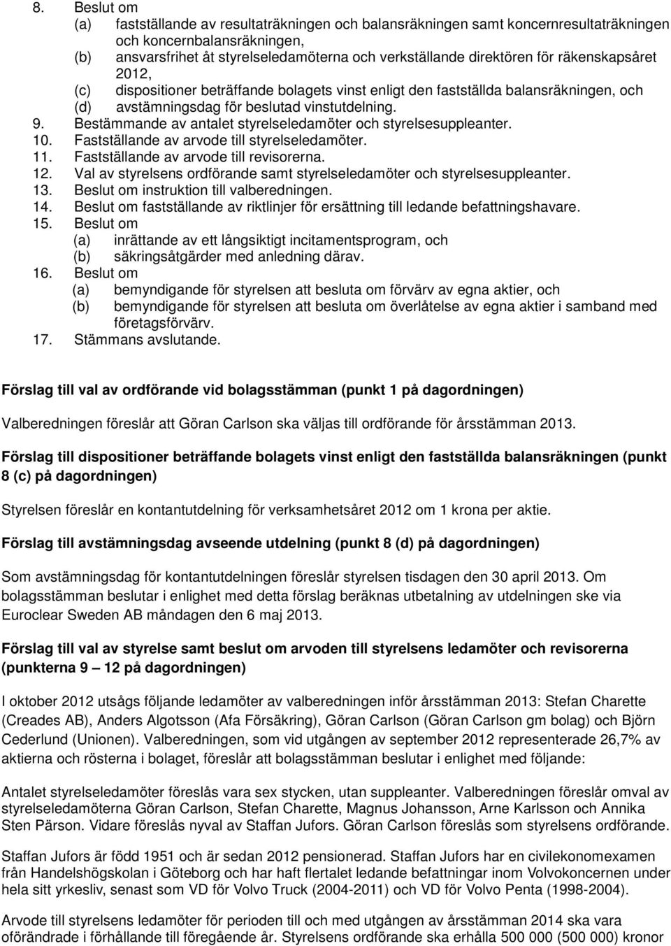 Bestämmande av antalet styrelseledamöter och styrelsesuppleanter. 10. Fastställande av arvode till styrelseledamöter. 11. Fastställande av arvode till revisorerna. 12.