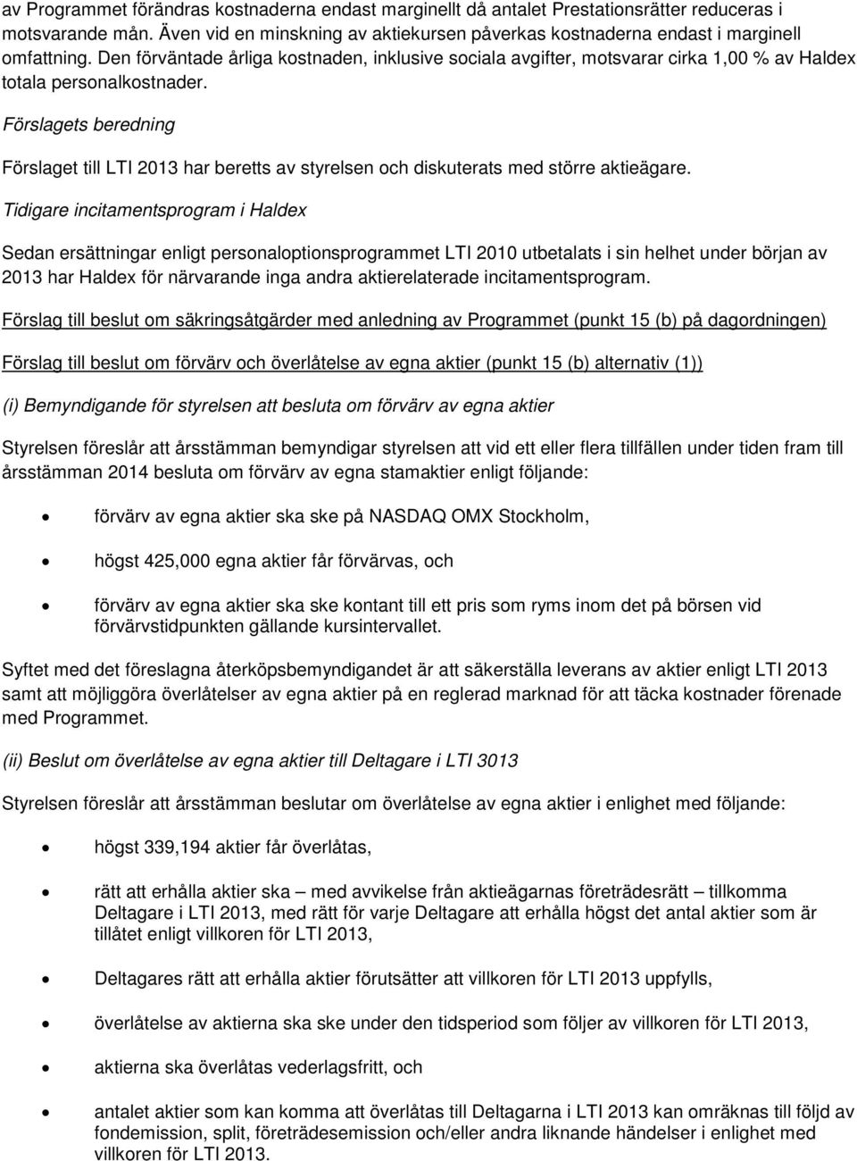 Förslagets beredning Förslaget till LTI 2013 har beretts av styrelsen och diskuterats med större aktieägare.