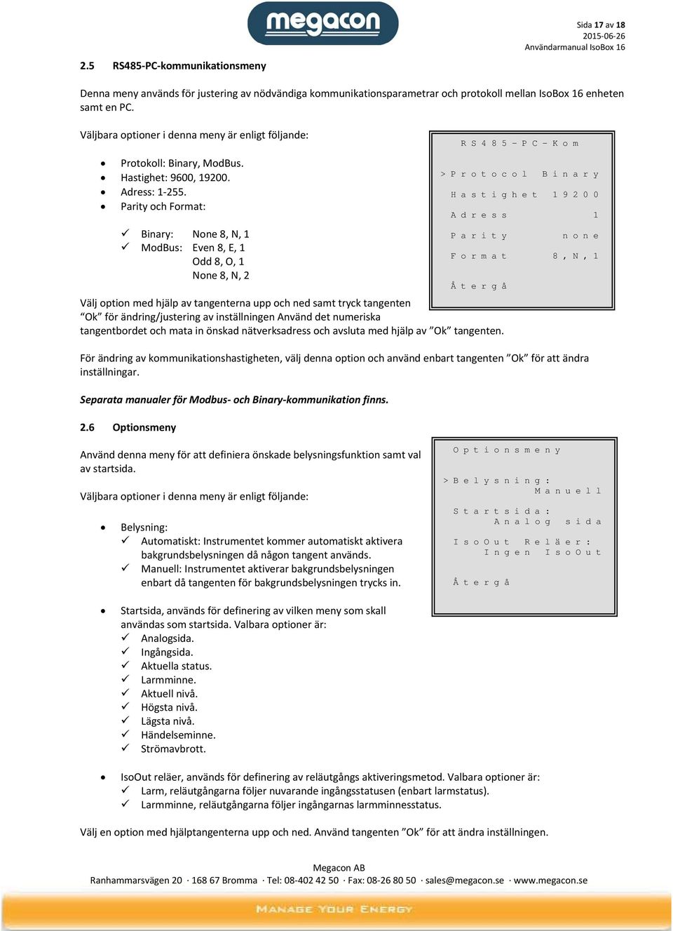 Parity och Format: Binary: None 8, N, 1 ModBus: Even 8, E, 1 Odd 8, O, 1 None 8, N, 2 Välj option med hjälp av tangenterna upp och ned samt tryck tangenten Ok för ändring/justering av inställningen