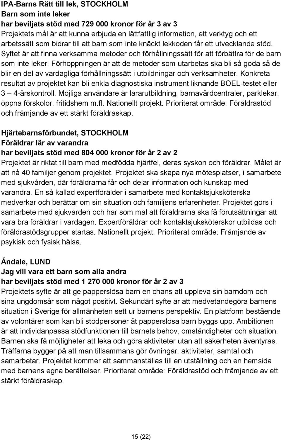 Förhoppningen är att de metoder som utarbetas ska bli så goda så de blir en del av vardagliga förhållningssätt i utbildningar och verksamheter.