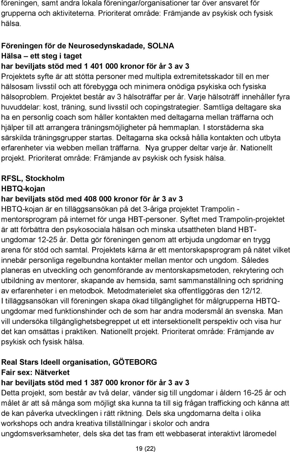 mer hälsosam livsstil och att förebygga och minimera onödiga psykiska och fysiska hälsoproblem. Projektet består av 3 hälsoträffar per år.