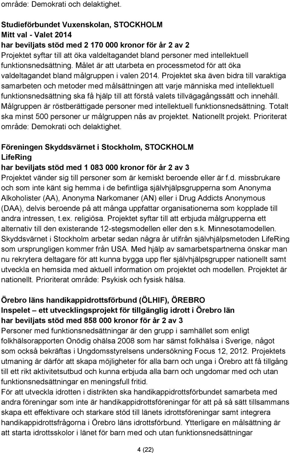 funktionsnedsättning. Målet är att utarbeta en processmetod för att öka valdeltagandet bland målgruppen i valen 2014.