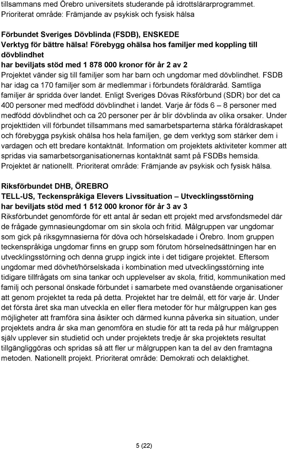 Förebygg ohälsa hos familjer med koppling till dövblindhet har beviljats stöd med 1 878 000 kronor för år 2 av 2 Projektet vänder sig till familjer som har barn och ungdomar med dövblindhet.