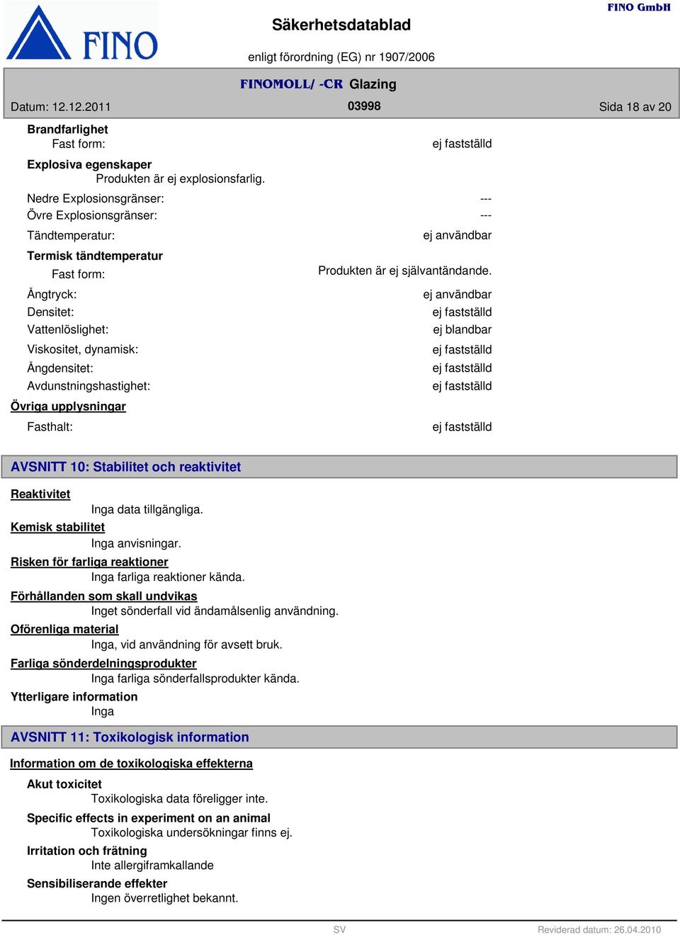 Övriga upplysningar Fasthalt: --- --- Produkten är ej självantändande. ej blandbar AVSNITT 10: Stabilitet och reaktivitet Reaktivitet data tillgängliga. Kemisk stabilitet anvisningar.