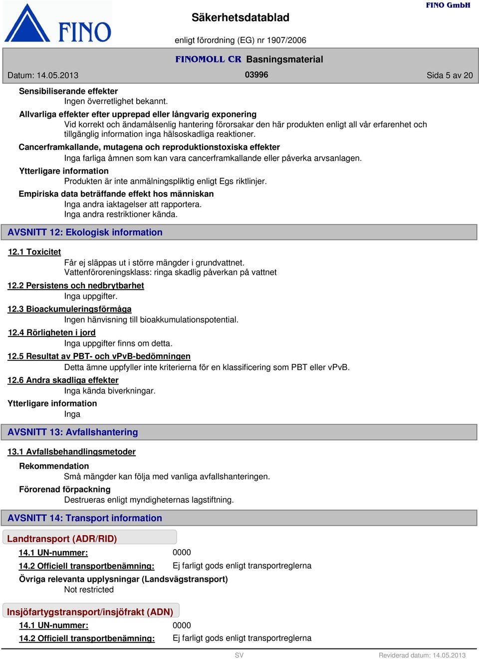 hälsoskadliga reaktioner. Cancerframkallande, mutagena och reproduktionstoxiska effekter farliga åmnen som kan vara cancerframkallande eller påverka arvsanlagen.