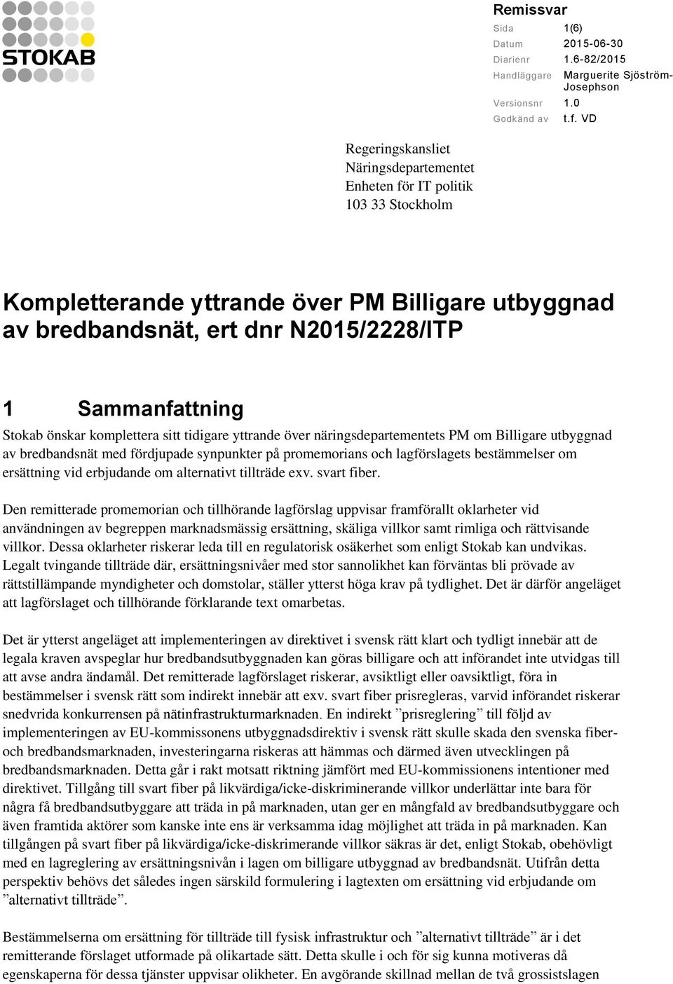 önskar komplettera sitt tidigare yttrande över näringsdepartementets PM om Billigare utbyggnad av bredbandsnät med fördjupade synpunkter på promemorians och lagförslagets bestämmelser om ersättning