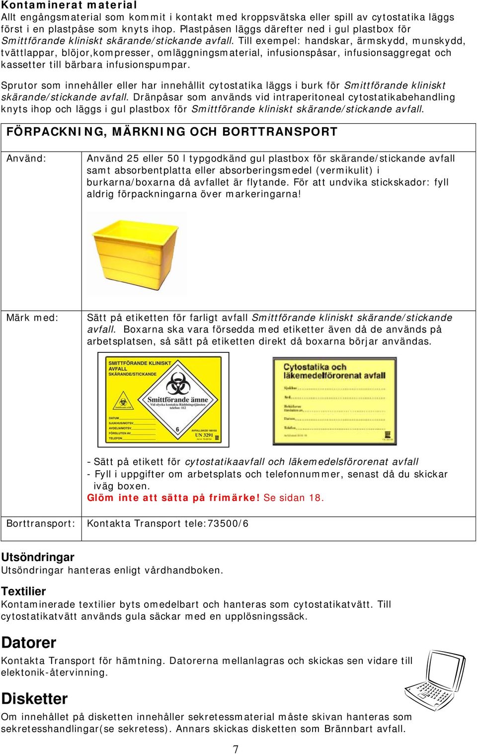 Till exempel: handskar, ärmskydd, munskydd, tvättlappar, blöjor,kompresser, omläggningsmaterial, infusionspåsar, infusionsaggregat och kassetter till bärbara infusionspumpar.