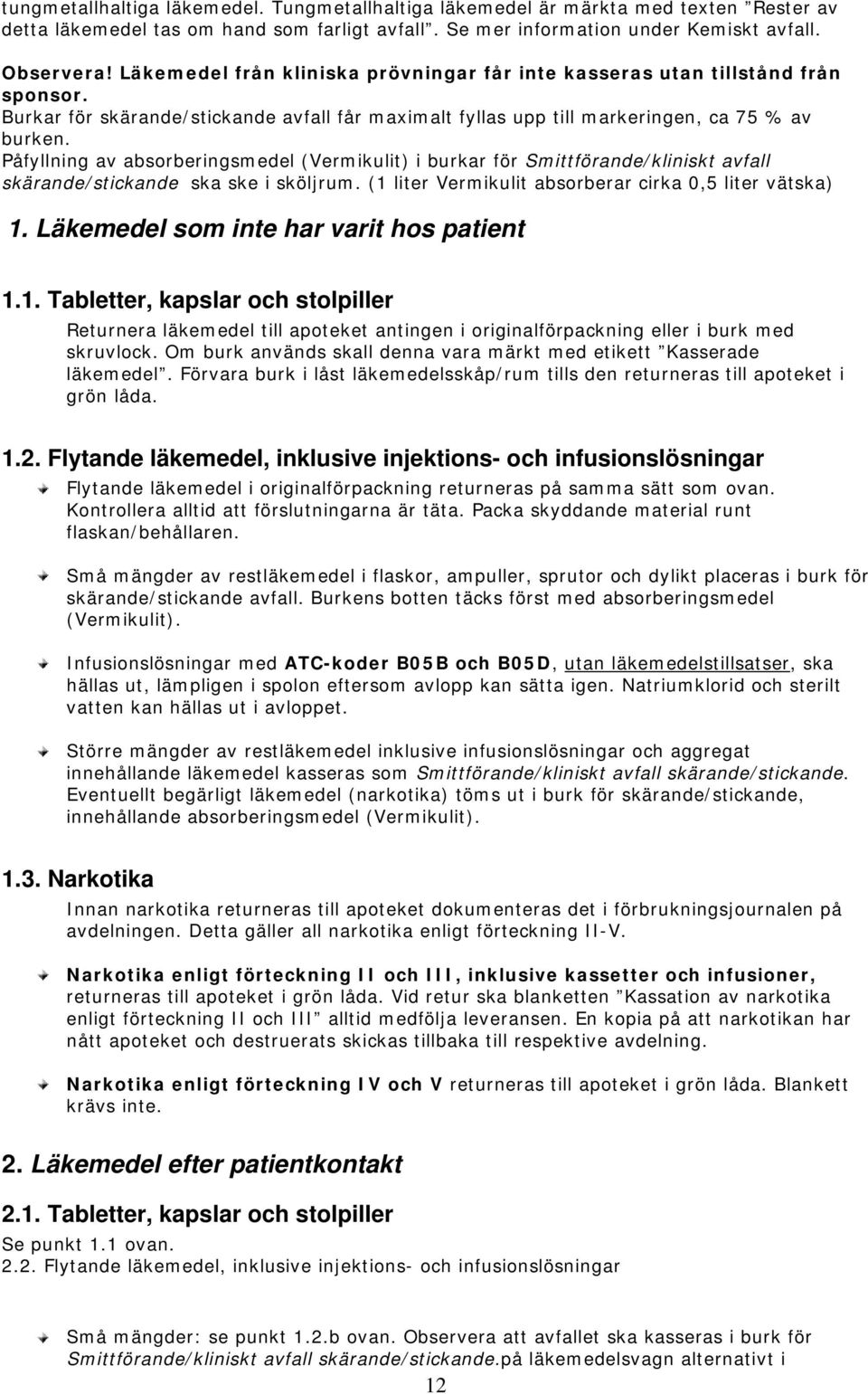 Påfyllning av absorberingsmedel (Vermikulit) i burkar för Smittförande/kliniskt avfall skärande/stickande ska ske i sköljrum. (1 liter Vermikulit absorberar cirka 0,5 liter vätska) 1.