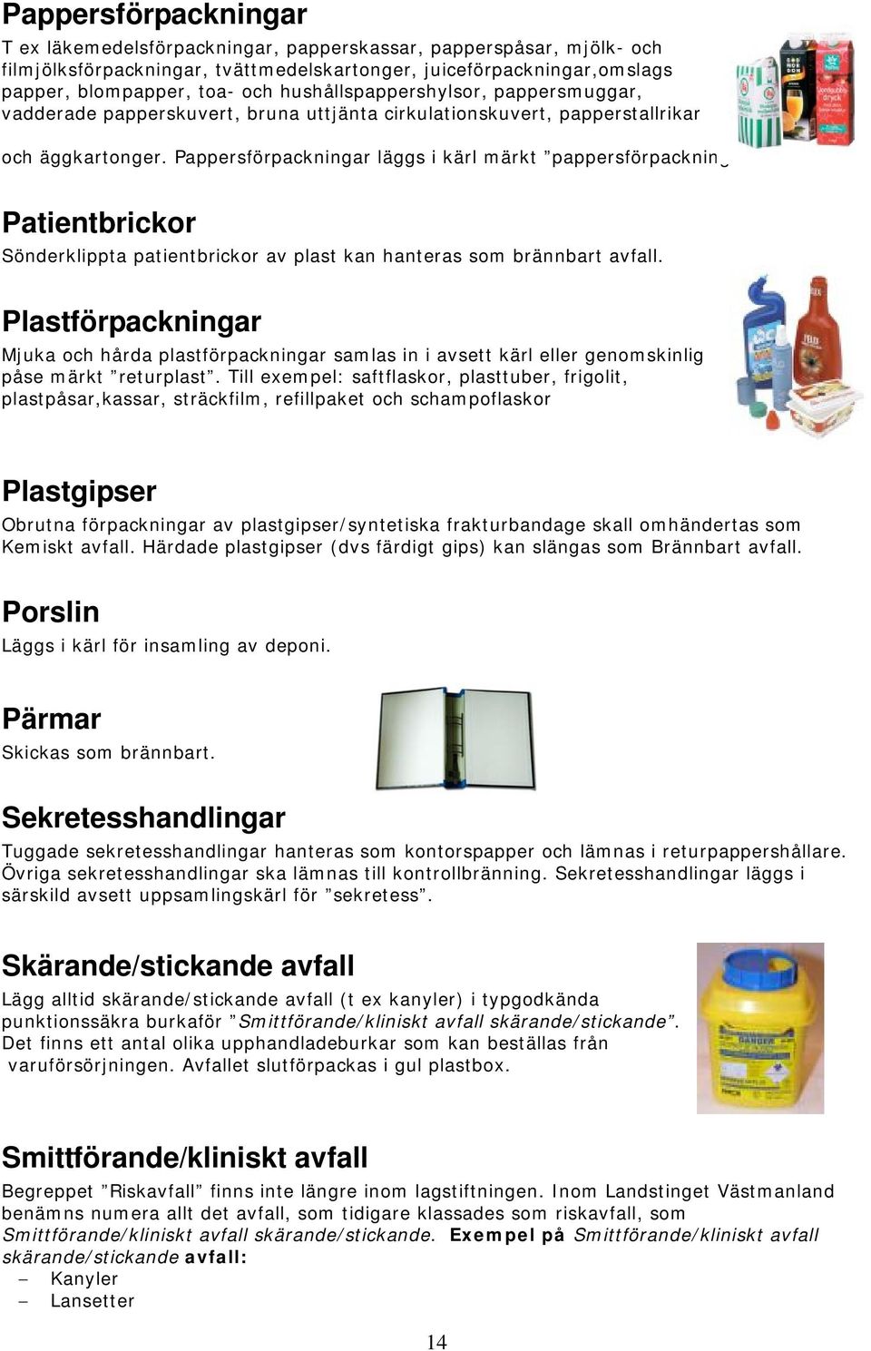 Patientbrickor Sönderklippta patientbrickor av plast kan hanteras som brännbart avfall.