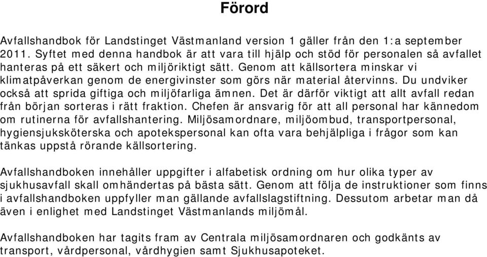 Genom att källsortera minskar vi klimatpåverkan genom de energivinster som görs när material återvinns. Du undviker också att sprida giftiga och miljöfarliga ämnen.