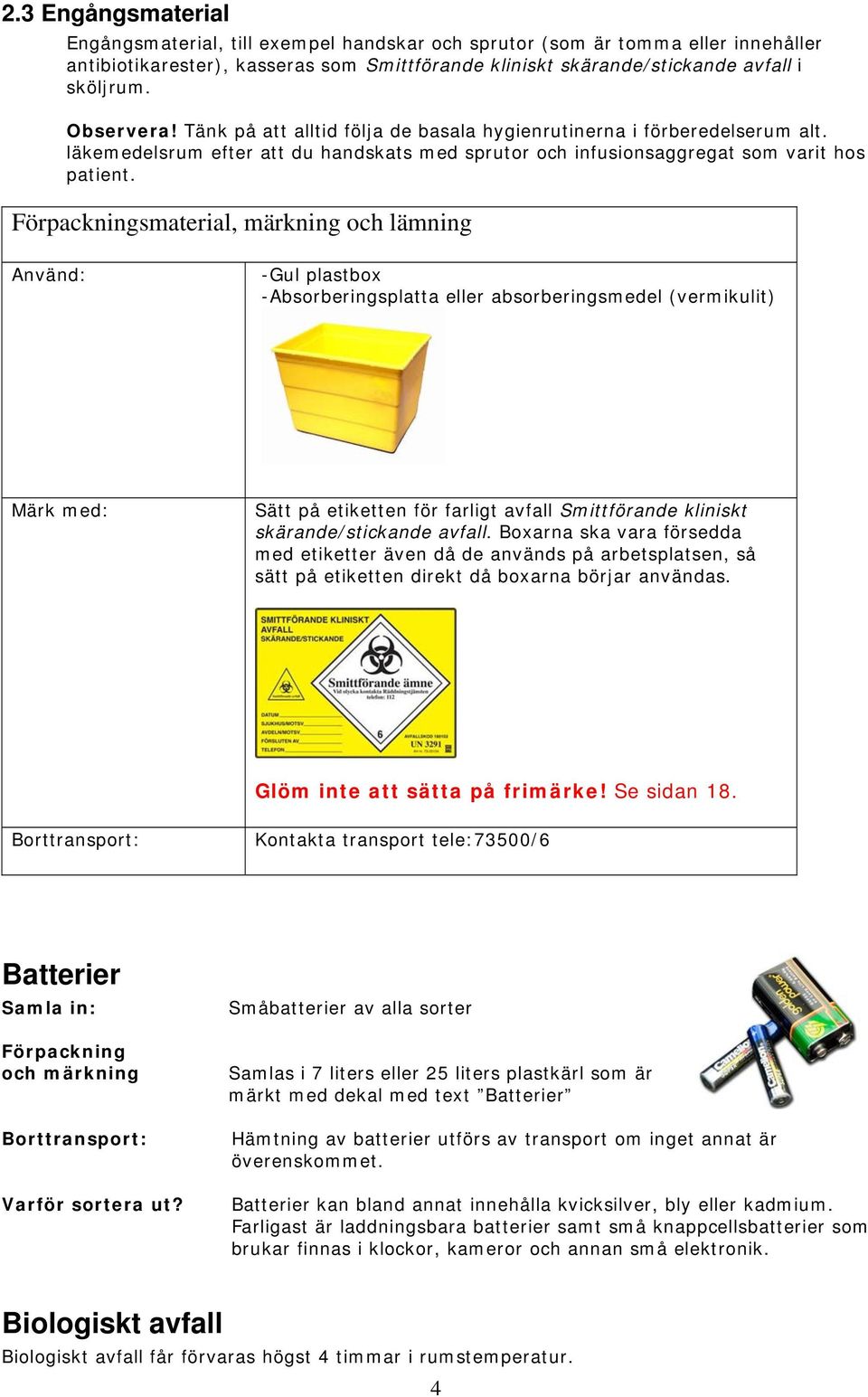 Förpackningsmaterial, märkning och lämning Använd: -Gul plastbox -Absorberingsplatta eller absorberingsmedel (vermikulit) Märk med: Sätt på etiketten för farligt avfall Smittförande kliniskt