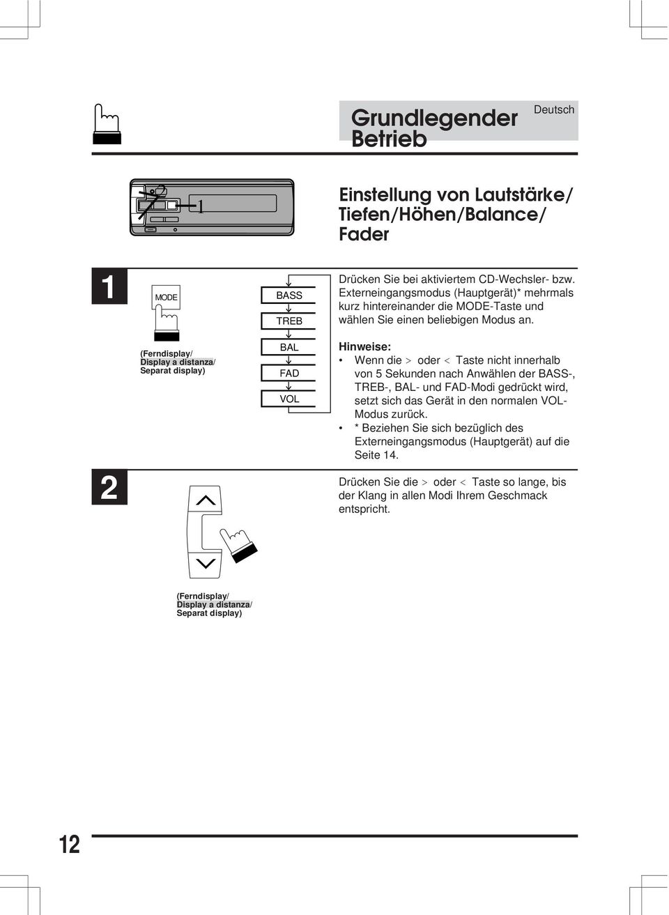 2 (Ferndisplay/ Display a distanza/ Separat display) BAL FAD VOL Hinweise: Wenn die > oder < Taste nicht innerhalb von 5 Sekunden nach Anwählen der BASS-, TREB-, BAL- und FAD-Modi gedrückt