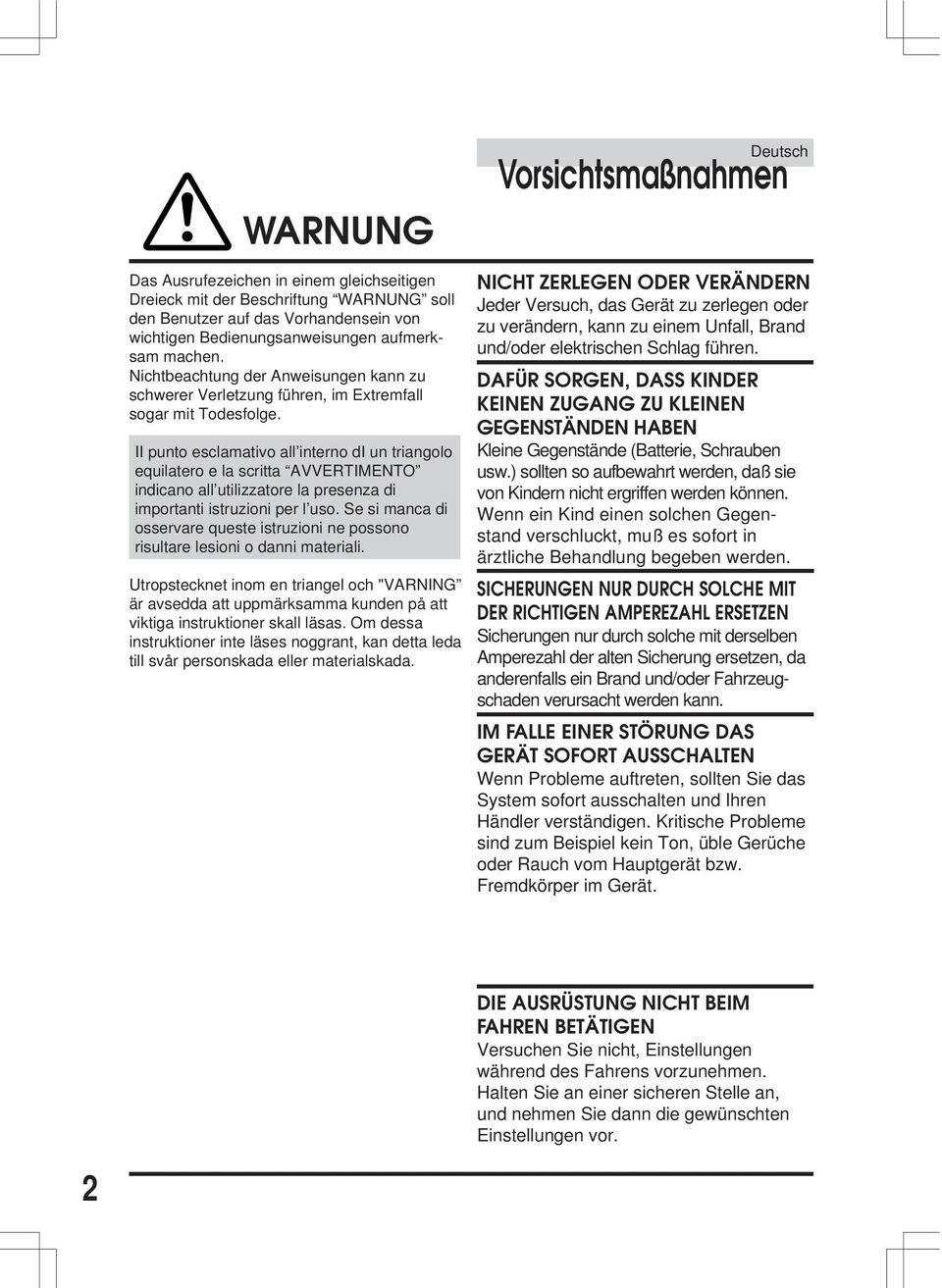 II punto esclamativo all interno di un triangolo equilatero e la scritta AVVERTIMENTO indicano all utilizzatore la presenza di importanti istruzioni per l uso.