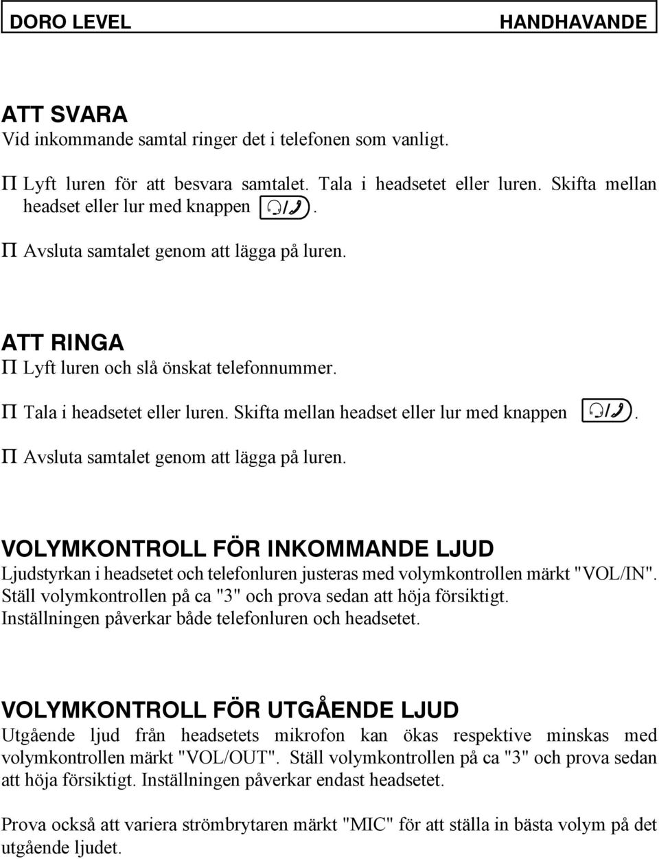 Skifta mellan headset eller lur med knappen. P Avsluta samtalet genom att lägga på luren.