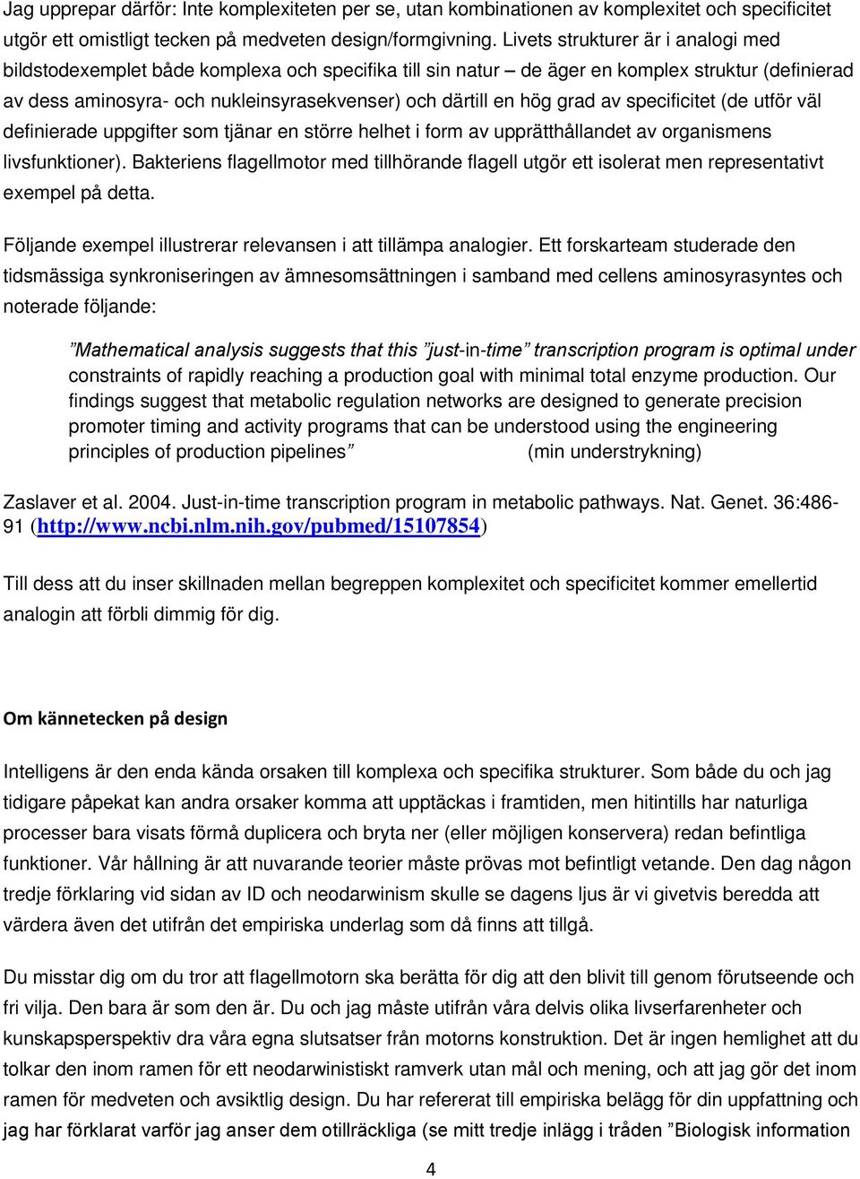 grad av specificitet (de utför väl definierade uppgifter som tjänar en större helhet i form av upprätthållandet av organismens livsfunktioner).