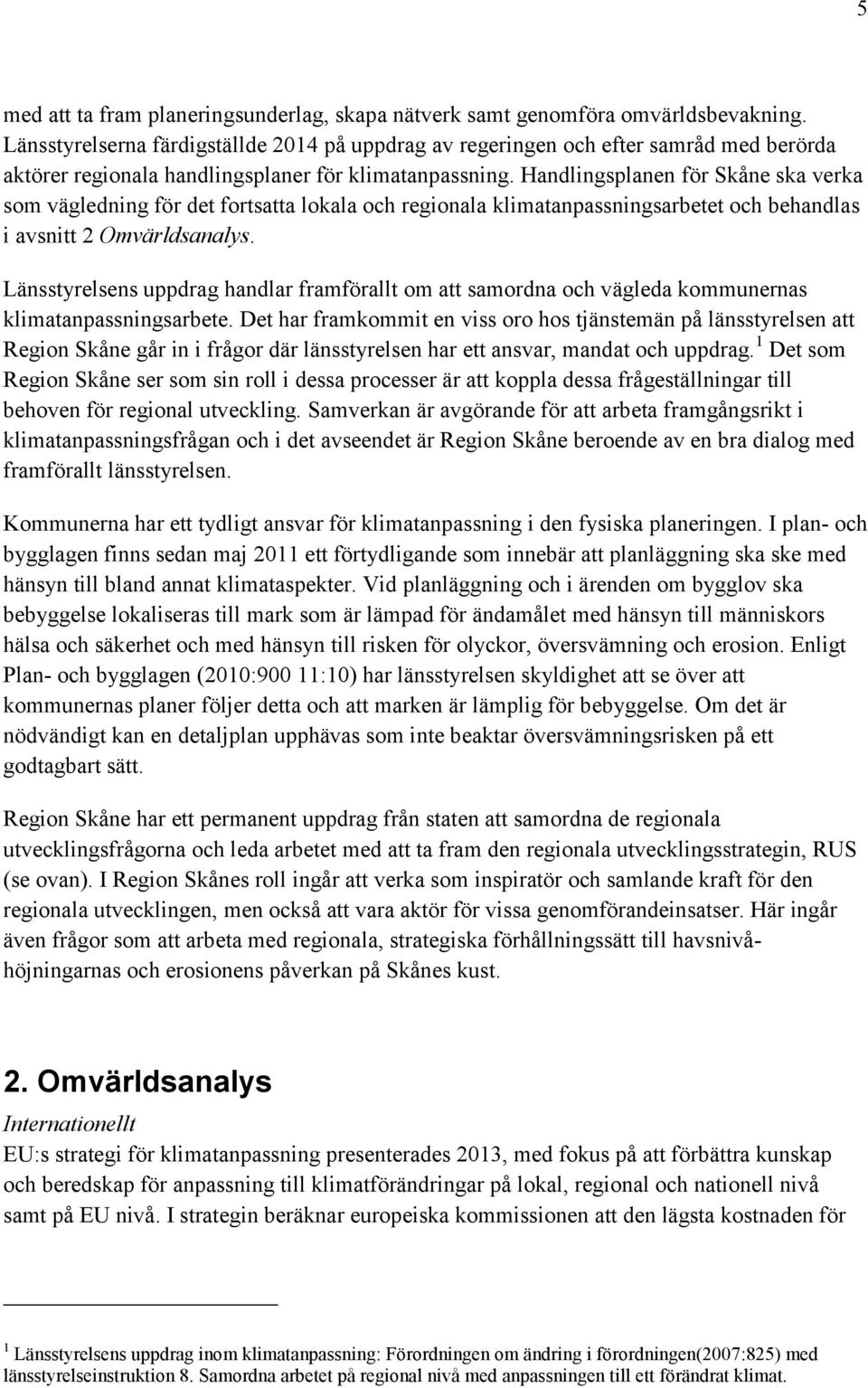 Handlingsplanen för Skåne ska verka som vägledning för det fortsatta lokala och regionala klimatanpassningsarbetet och behandlas i avsnitt 2 Omvärldsanalys.