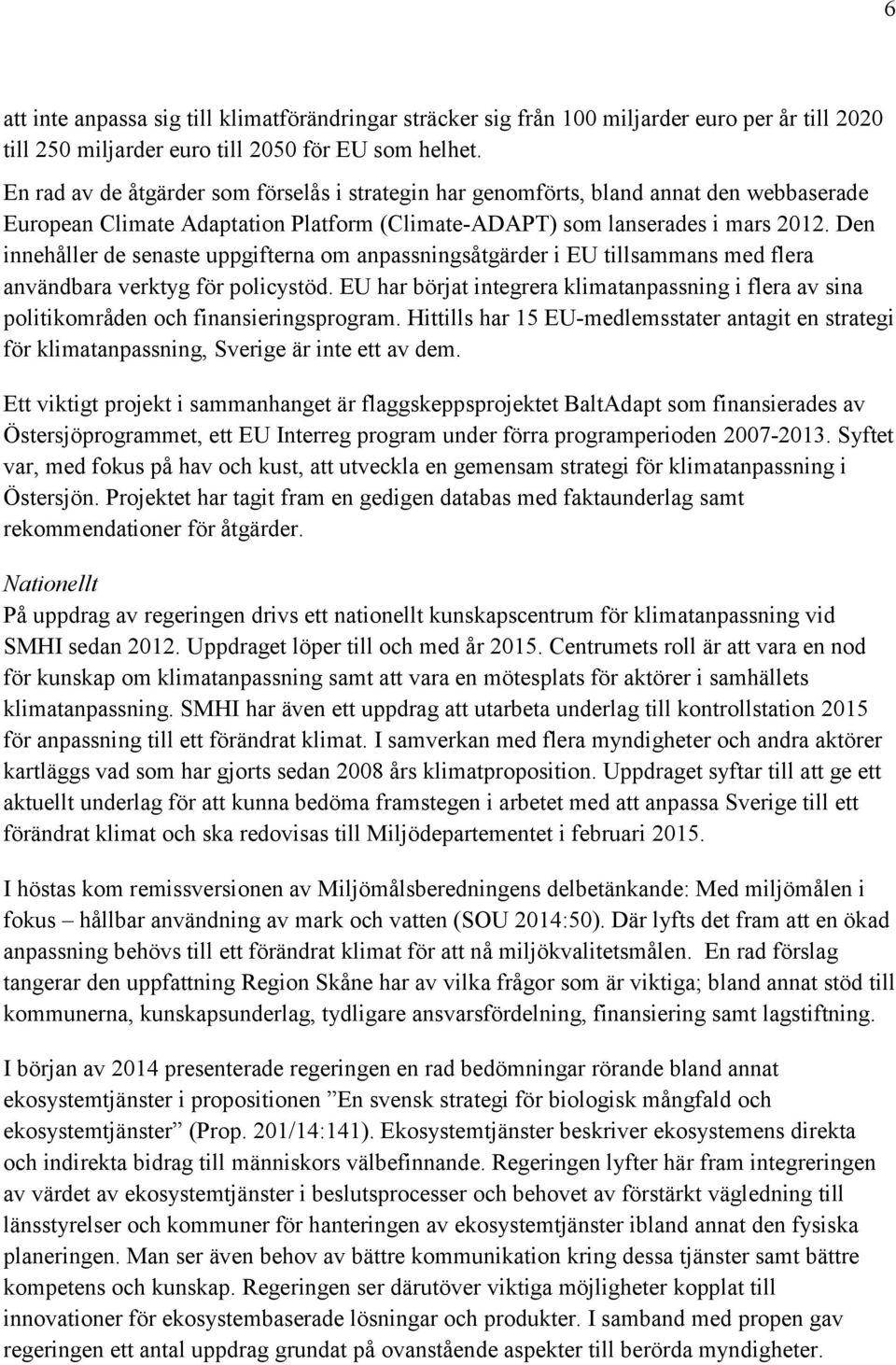 Den innehåller de senaste uppgifterna om anpassningsåtgärder i EU tillsammans med flera användbara verktyg för policystöd.