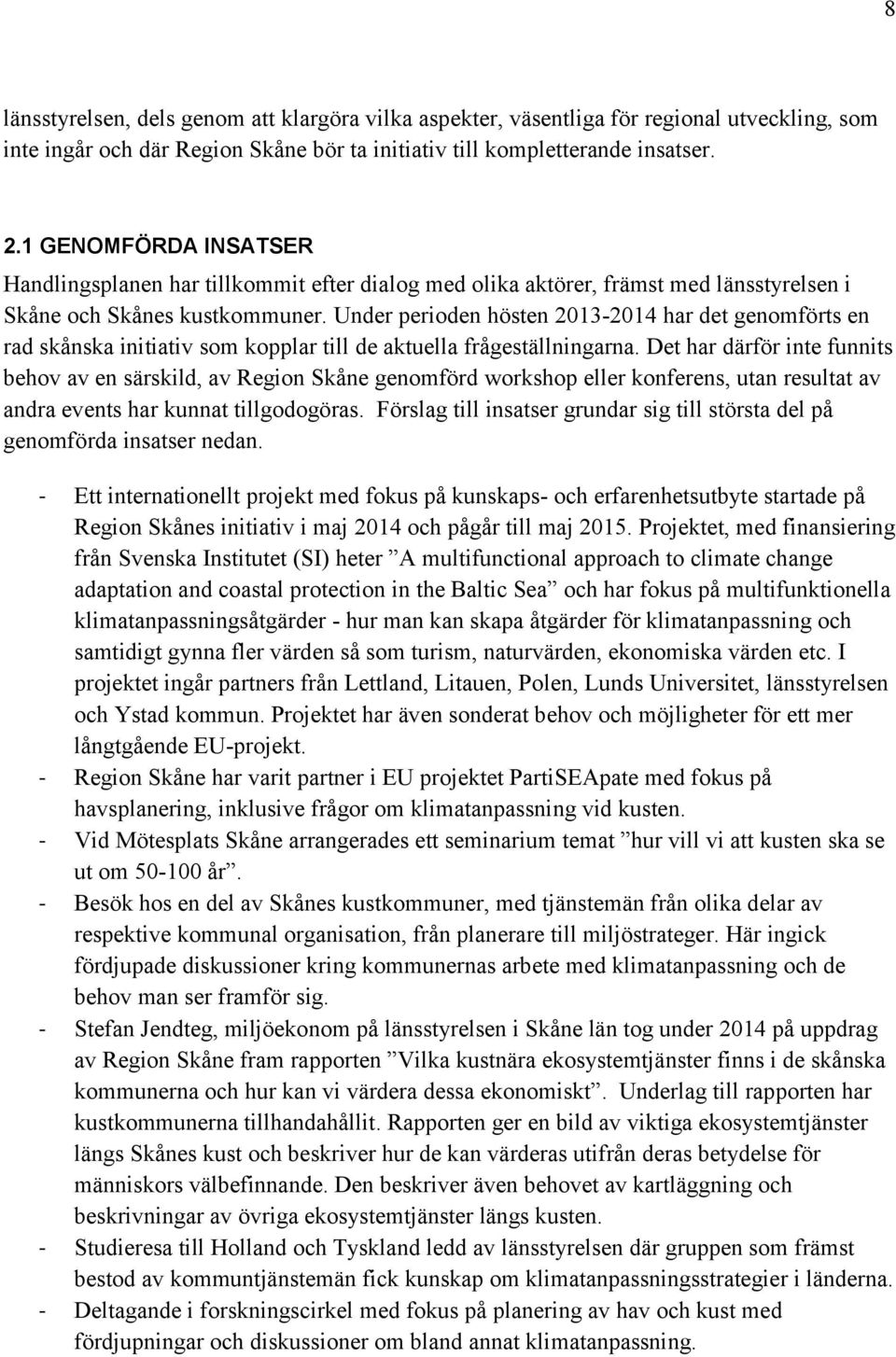 Under perioden hösten 2013-2014 har det genomförts en rad skånska initiativ som kopplar till de aktuella frågeställningarna.