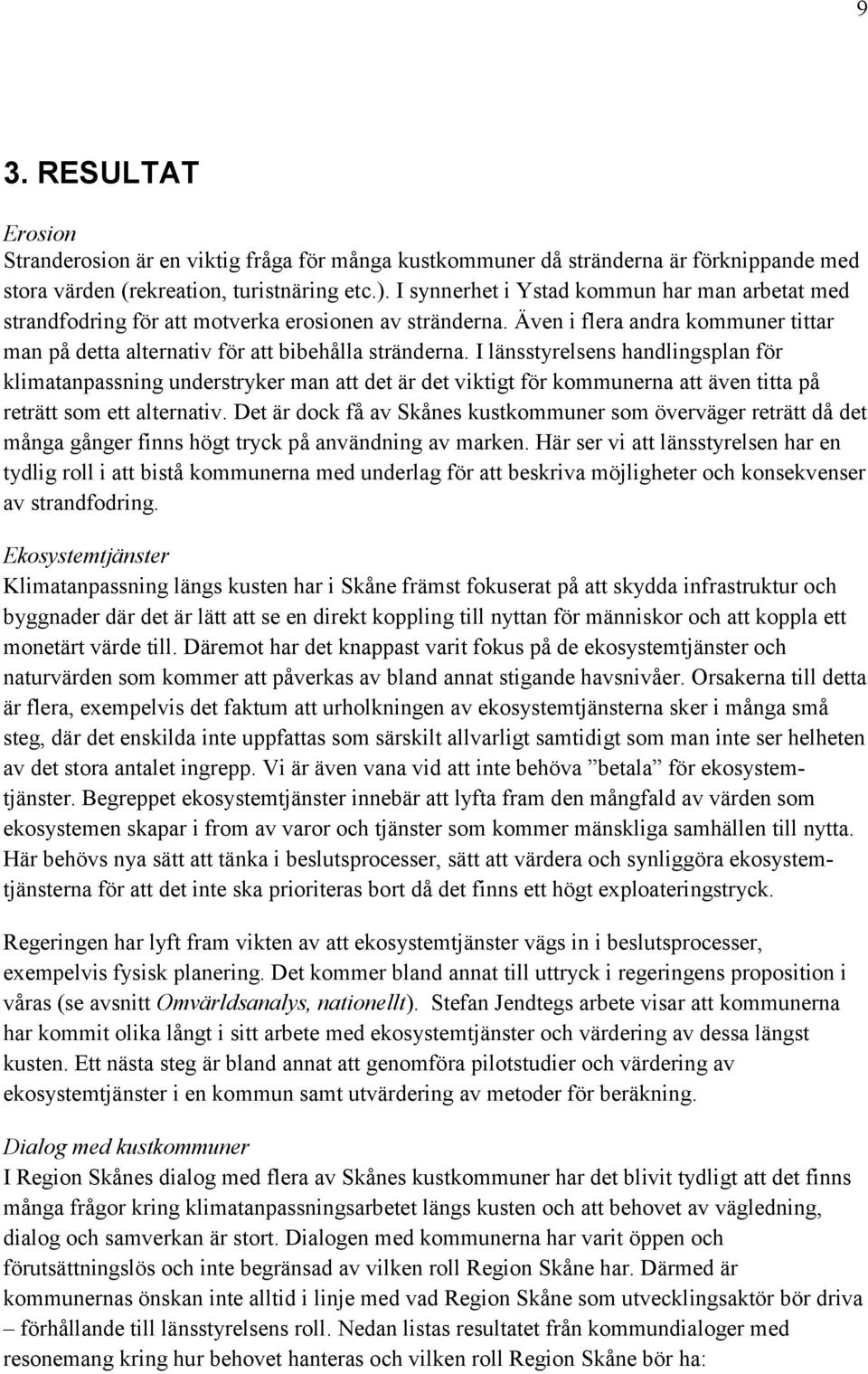 I länsstyrelsens handlingsplan för klimatanpassning understryker man att det är det viktigt för kommunerna att även titta på reträtt som ett alternativ.