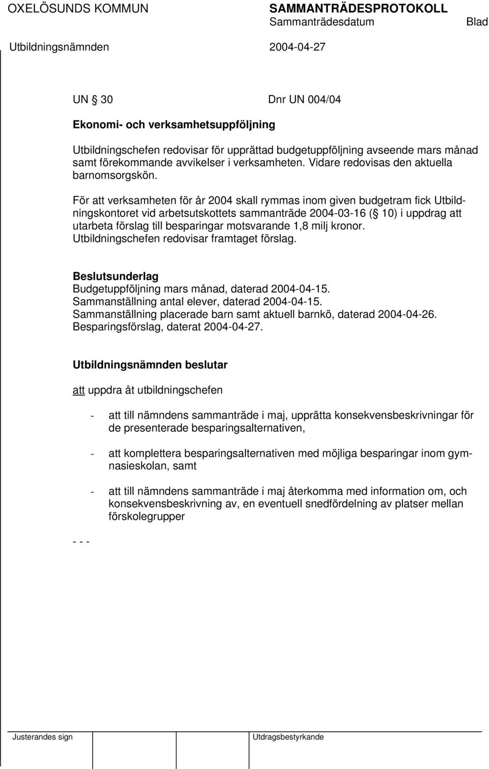 För att verksamheten för år 2004 skall rymmas inom given budgetram fick Utbildningskontoret vid arbetsutskottets sammanträde 2004-03-16 ( 10) i uppdrag att utarbeta förslag till besparingar