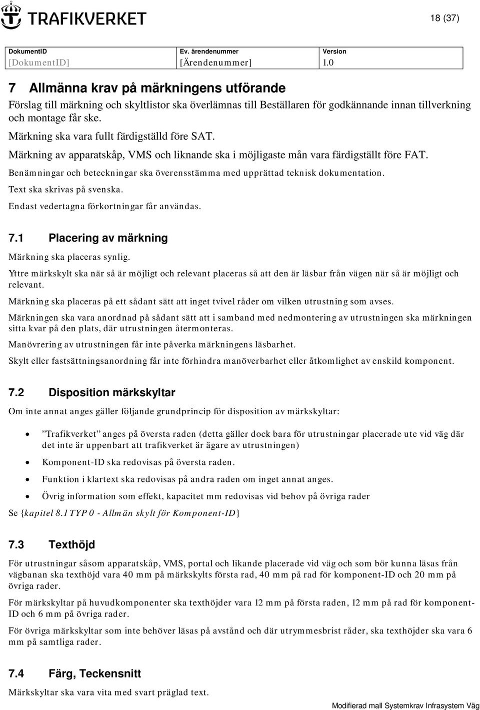 Benämningar och beteckningar ska överensstämma med upprättad teknisk dokumentation. Text ska skrivas på svenska. Endast vedertagna förkortningar får användas. 7.