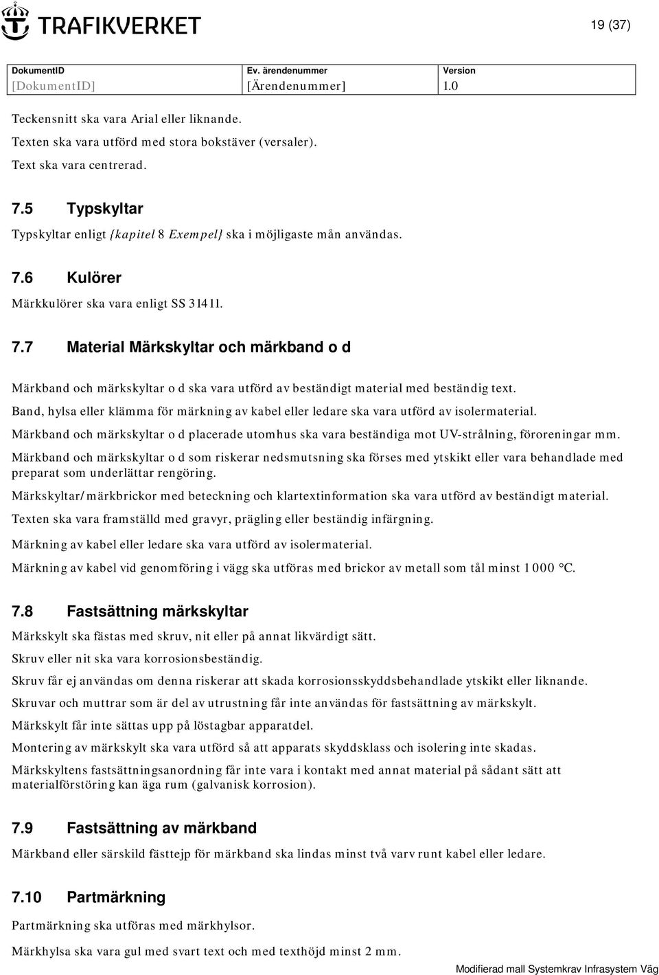 6 Kulörer Märkkulörer ska vara enligt SS 31411. 7.7 Material Märkskyltar och märkband o d Märkband och märkskyltar o d ska vara utförd av beständigt material med beständig text.