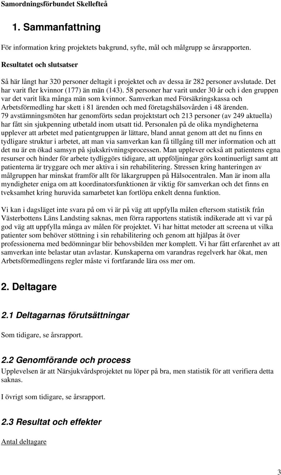 58 personer har varit under 30 år och i den gruppen var det varit lika ga män som kvinnor.