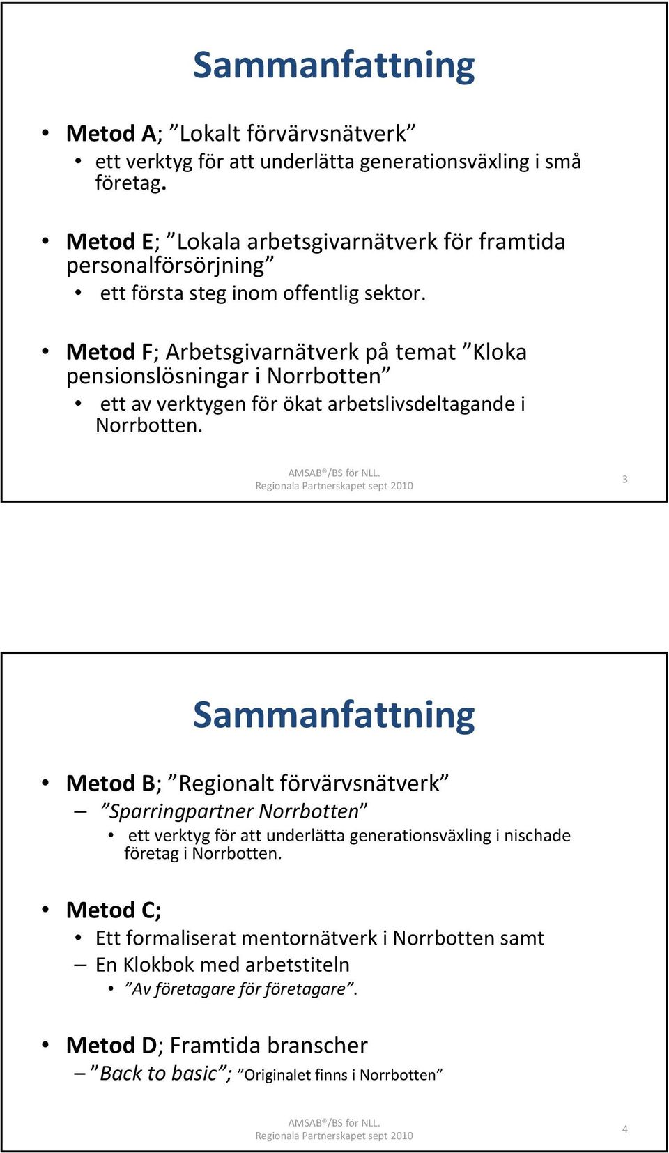 Metod F; Arbetsgivarnätverk på temat Kloka pensionslösningar i Norrbotten ett av verktygen för ökat arbetslivsdeltagande i Norrbotten. AMSAB /BS för NLL.