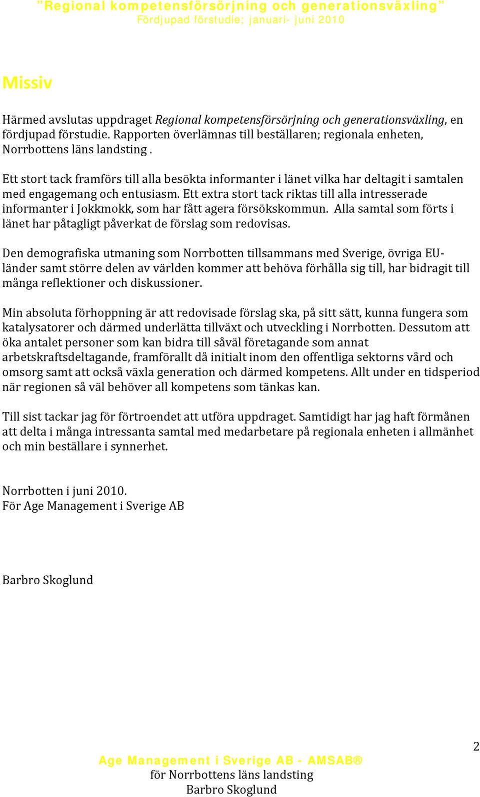 Ett stort tack framförs till alla besökta informanter i länet vilka har deltagit i samtalen med engagemang och entusiasm.