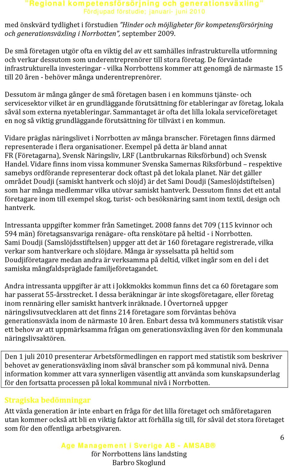 De förväntade infrastrukturella investeringar vilka Norrbottens kommer att genomgå de närmaste 15 till 20 åren behöver många underentreprenörer.