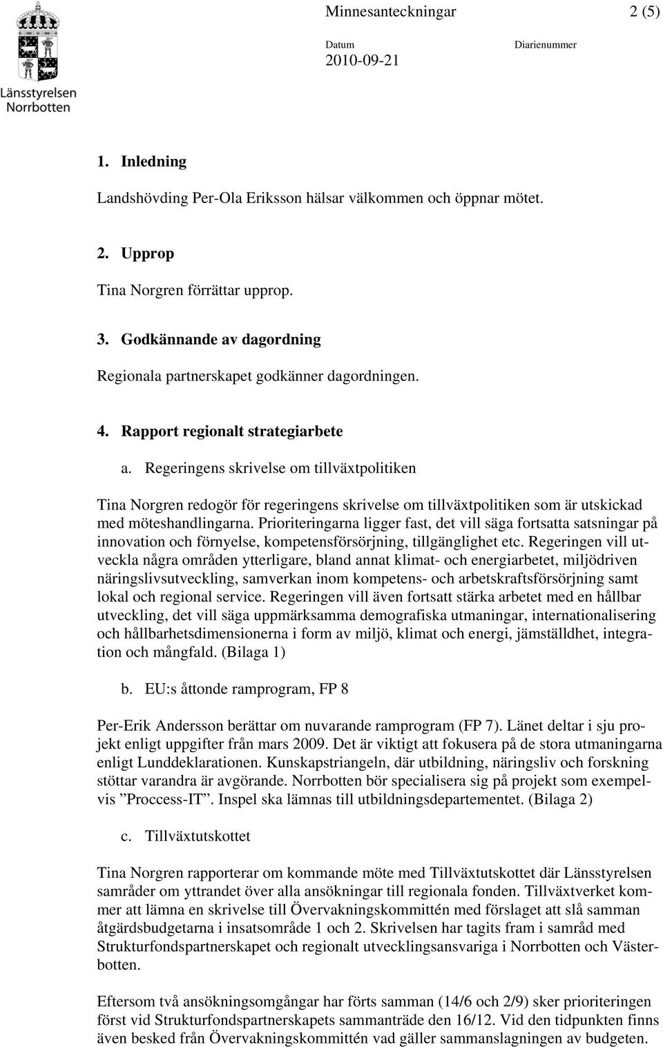 Regeringens skrivelse om tillväxtpolitiken Tina Norgren redogör för regeringens skrivelse om tillväxtpolitiken som är utskickad med möteshandlingarna.