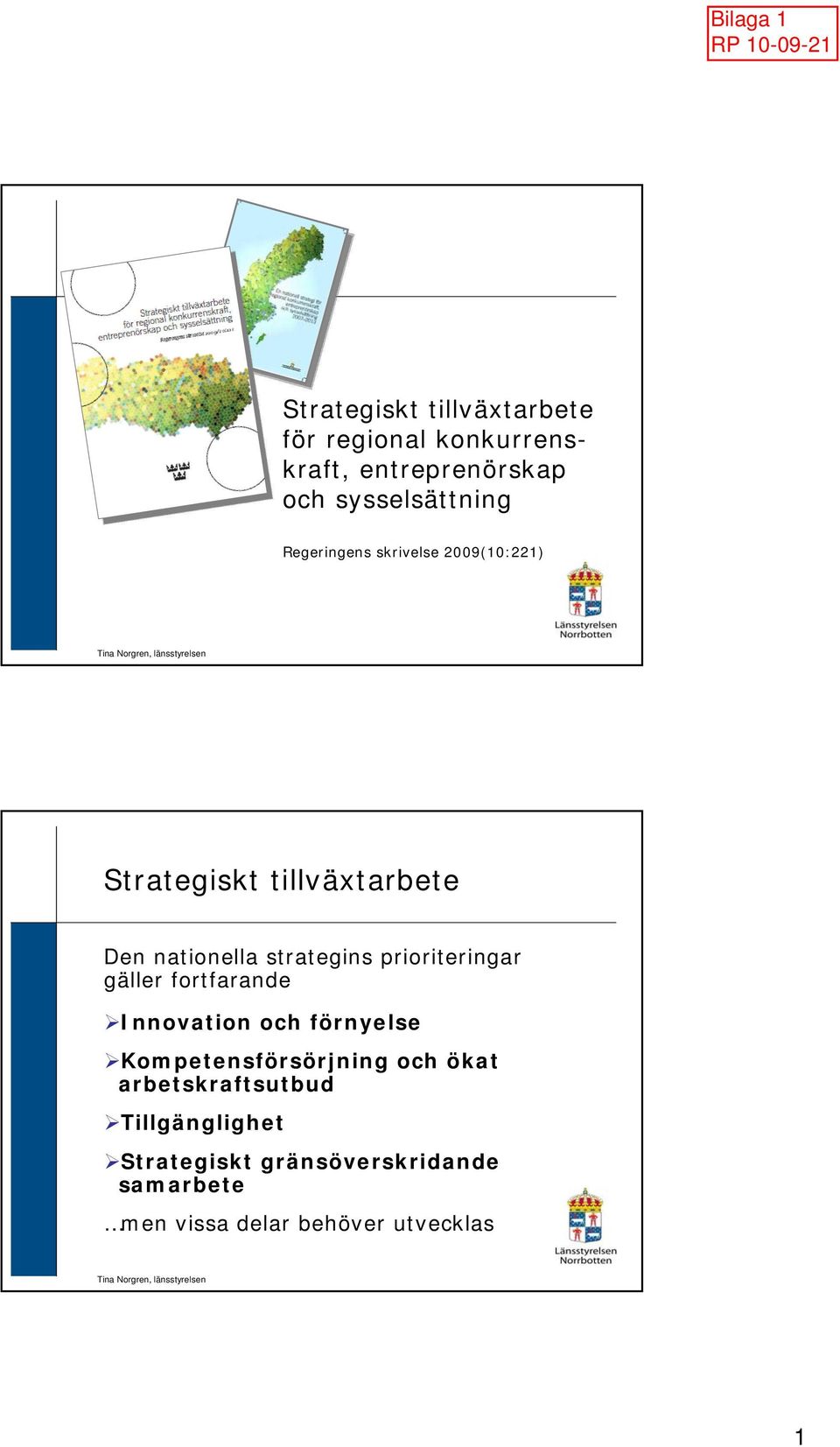 prioriteringar gäller fortfarande Innovation och förnyelse Kompetensförsörjning och ökat arbetskraftsutbud