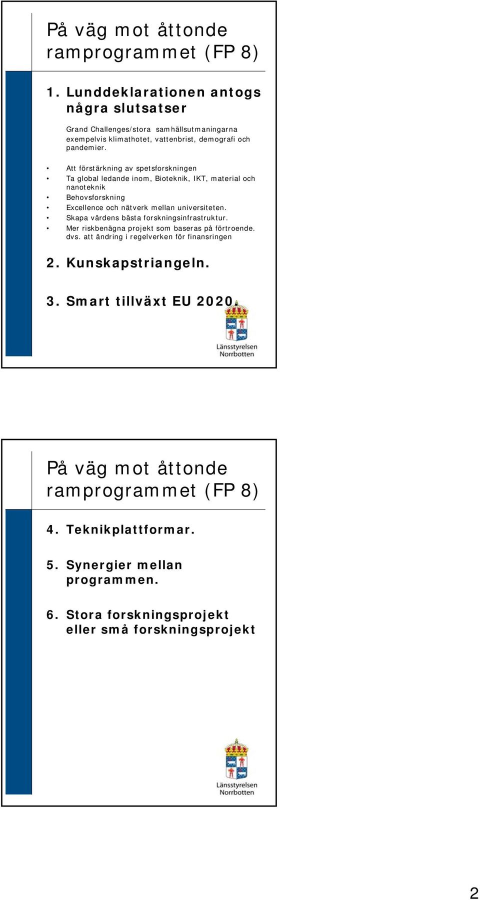 Att förstärkning av spetsforskningen Ta global ledande inom, Bioteknik, IKT, material och nanoteknik Behovsforskning Excellence och nätverk mellan universiteten.