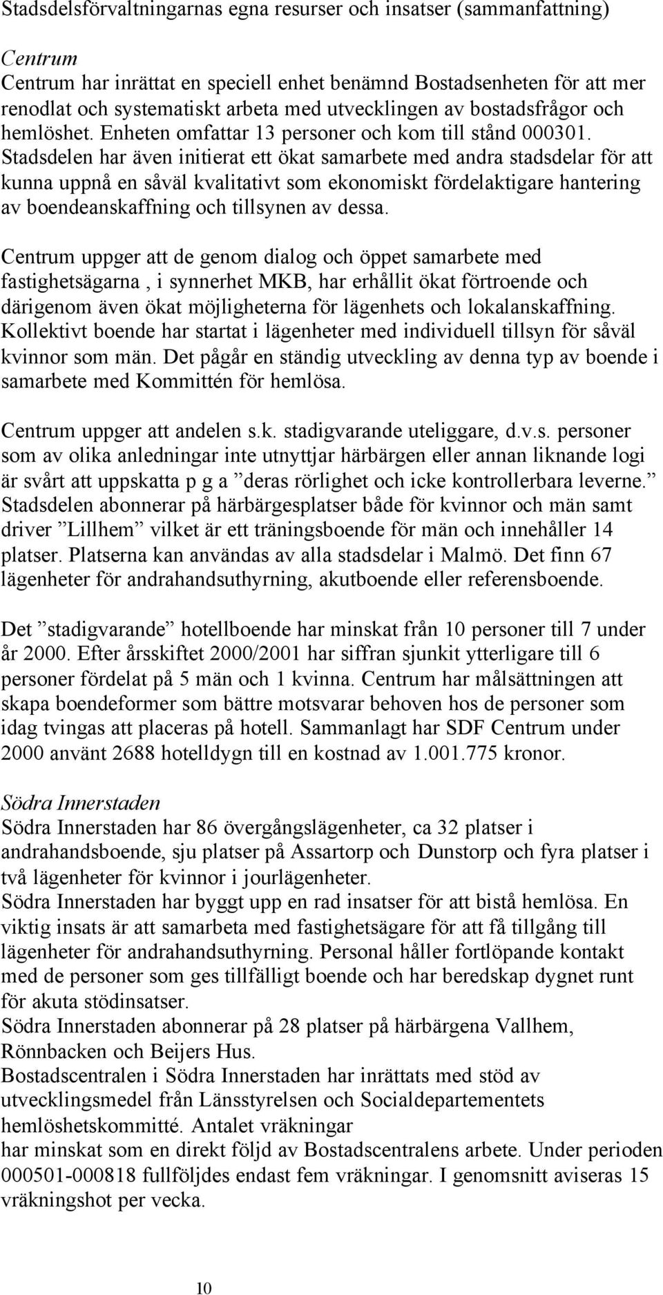 Stadsdelen har även initierat ett ökat samarbete med andra stadsdelar för att kunna uppnå en såväl kvalitativt som ekonomiskt fördelaktigare hantering av boendeanskaffning och tillsynen av dessa.